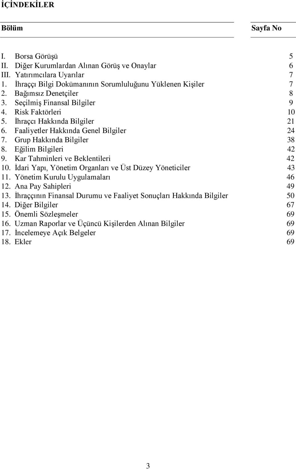 Eğilim Bilgileri 42 9. Kar Tahminleri ve Beklentileri 42 10. İdari Yapı, Yönetim Organları ve Üst Düzey Yöneticiler 43 11. Yönetim Kurulu Uygulamaları 46 12. Ana Pay Sahipleri 49 13.