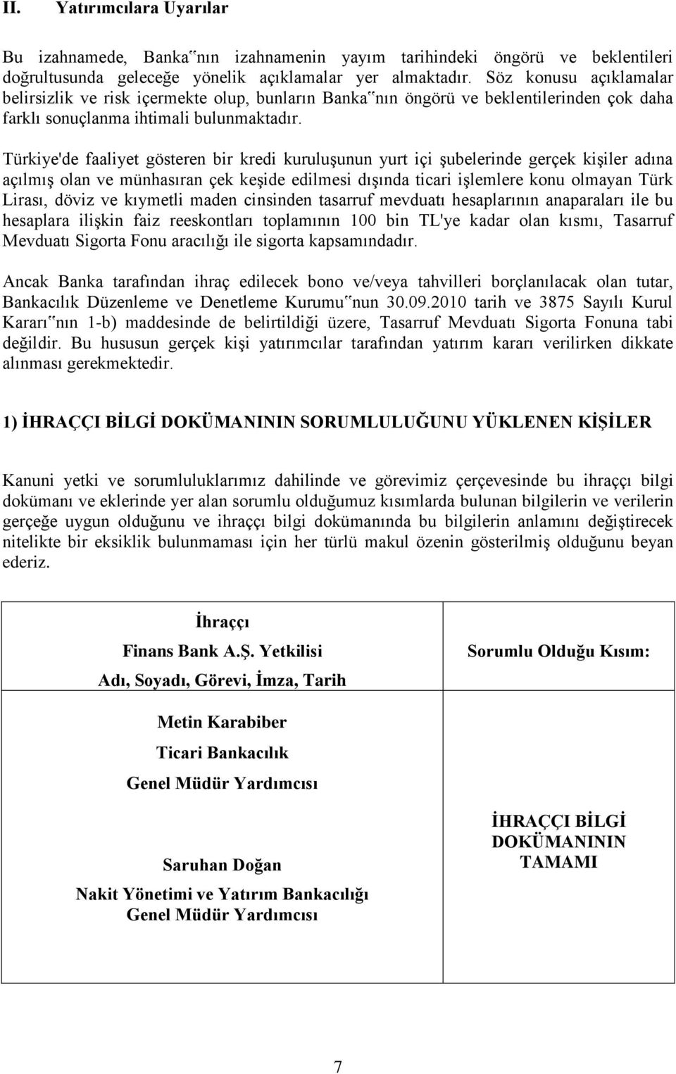 Türkiye'de faaliyet gösteren bir kredi kuruluşunun yurt içi şubelerinde gerçek kişiler adına açılmış olan ve münhasıran çek keşide edilmesi dışında ticari işlemlere konu olmayan Türk Lirası, döviz ve