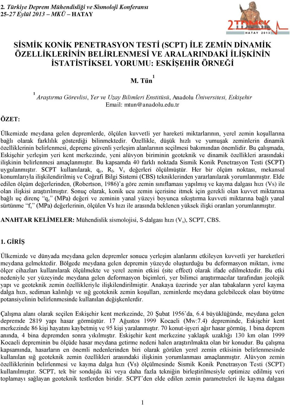 tr Ülkemizde meydana gelen depremlerde, ölçülen kuvvetli yer hareketi miktarlarının, yerel zemin koşullarına bağlı olarak farklılık gösterdiği bilinmektedir.