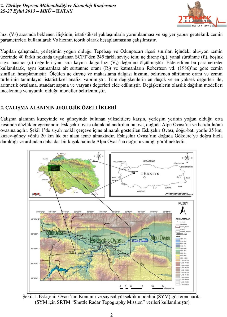 sürtünme (f s ), boşluk suyu basıncı (u) değerleri yanı sıra kayma dalga hızı (V s ) değerleri ölçülmüştür.