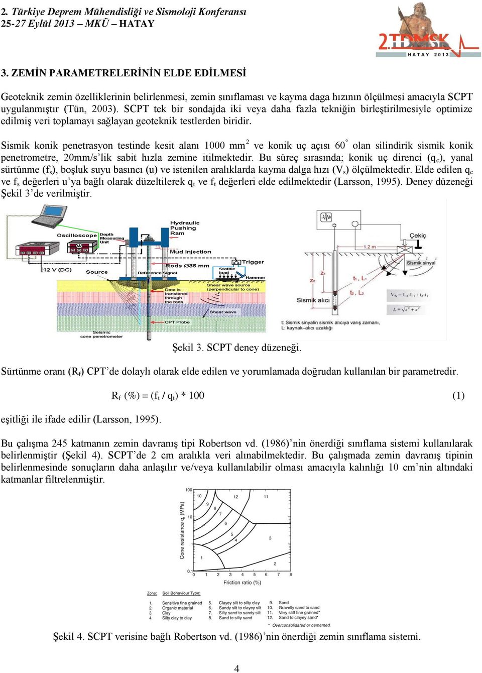 Sismik konik penetrasyon testinde kesit alanı 1000 mm 2 ve konik uç açısı 60 olan silindirik sismik konik penetrometre, 20mm/s lik sabit hızla zemine itilmektedir.