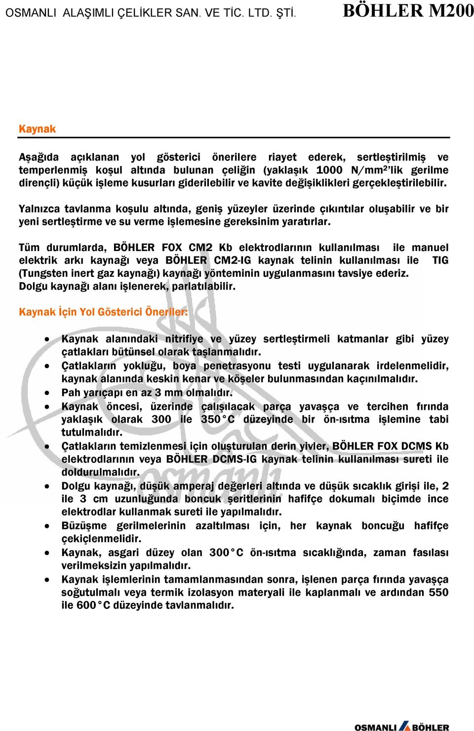 Yalnızca tavlanma koşulu altında, geniş yüzeyler üzerinde çıkıntılar oluşabilir ve bir yeni sertleştirme ve su verme işlemesine gereksinim yaratırlar.