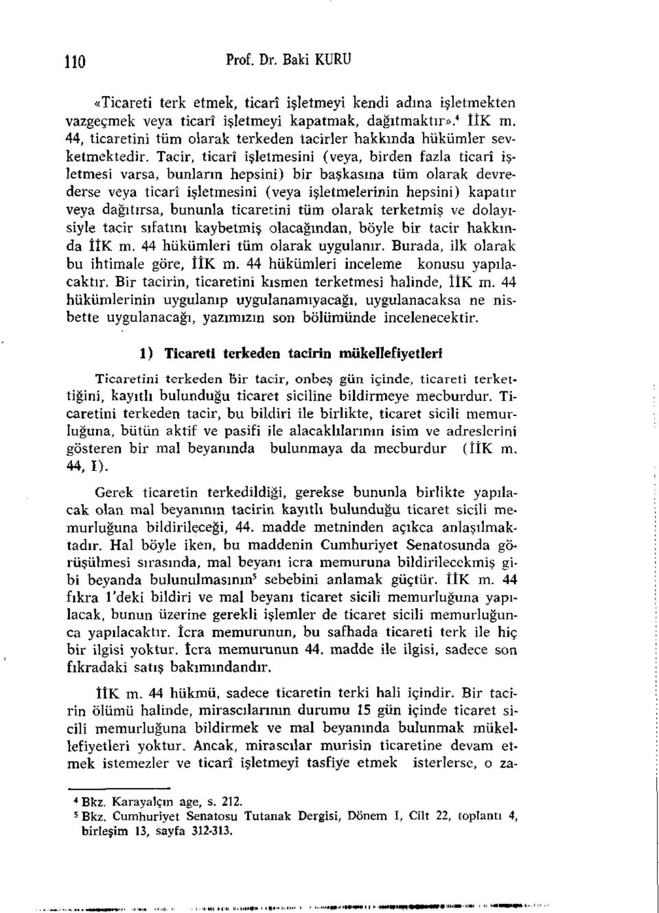 Tacir, ticarî işletmesini (veya, birden fazla ticarî işletmesi varsa, bunların hepsini) bir başkasına tüm olarak devrederse veya ticarî işletmesini (veya işletmelerinin hepsini) kapatır veya