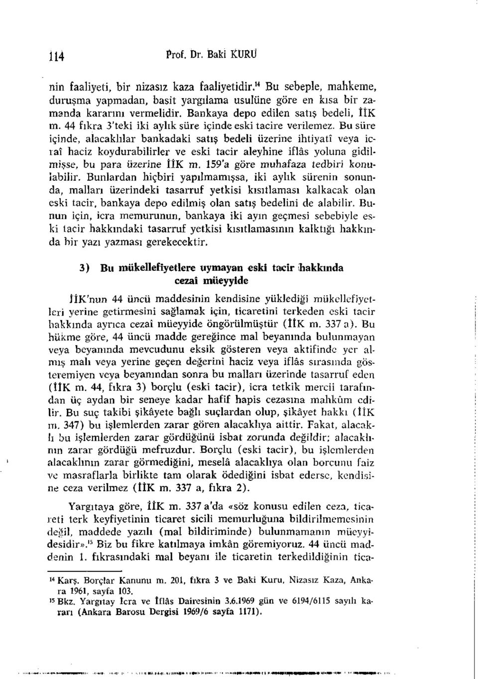 Bu süre içinde, alacaklılar bankadaki satış bedeli üzerine ihtiyatî veya icraî haciz koydurabilirler ve eski tacir aleyhine iflâs yoluna gidilmişse, bu para üzerine İlK m.