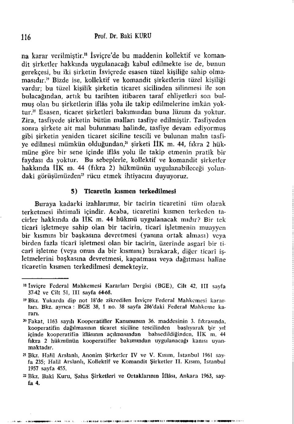 19 Bizde ise, kollektif ve komandit şirketlerin tüzel kişiliği vardır; bu tüzel kişilik şirketin ticaret sicilinden silinmesi ile son bulacağından, artık bu tarihten itibaren taraf ehliyetleri son