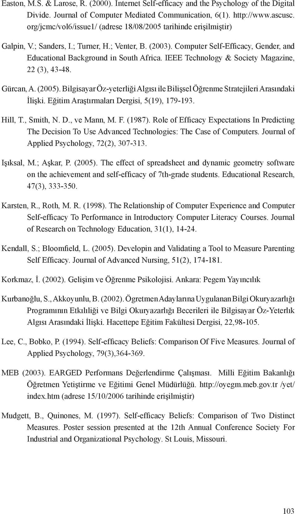 IEEE Technology & Society Magazine, 22 (3), 43-48. Gürcan, A. (2005). Bilgisayar Öz-yeterliği Algısı ile Bilişsel Öğrenme Stratejileri Arasındaki İlişki. Eğitim Araştırmaları Dergisi, 5(19), 179-193.