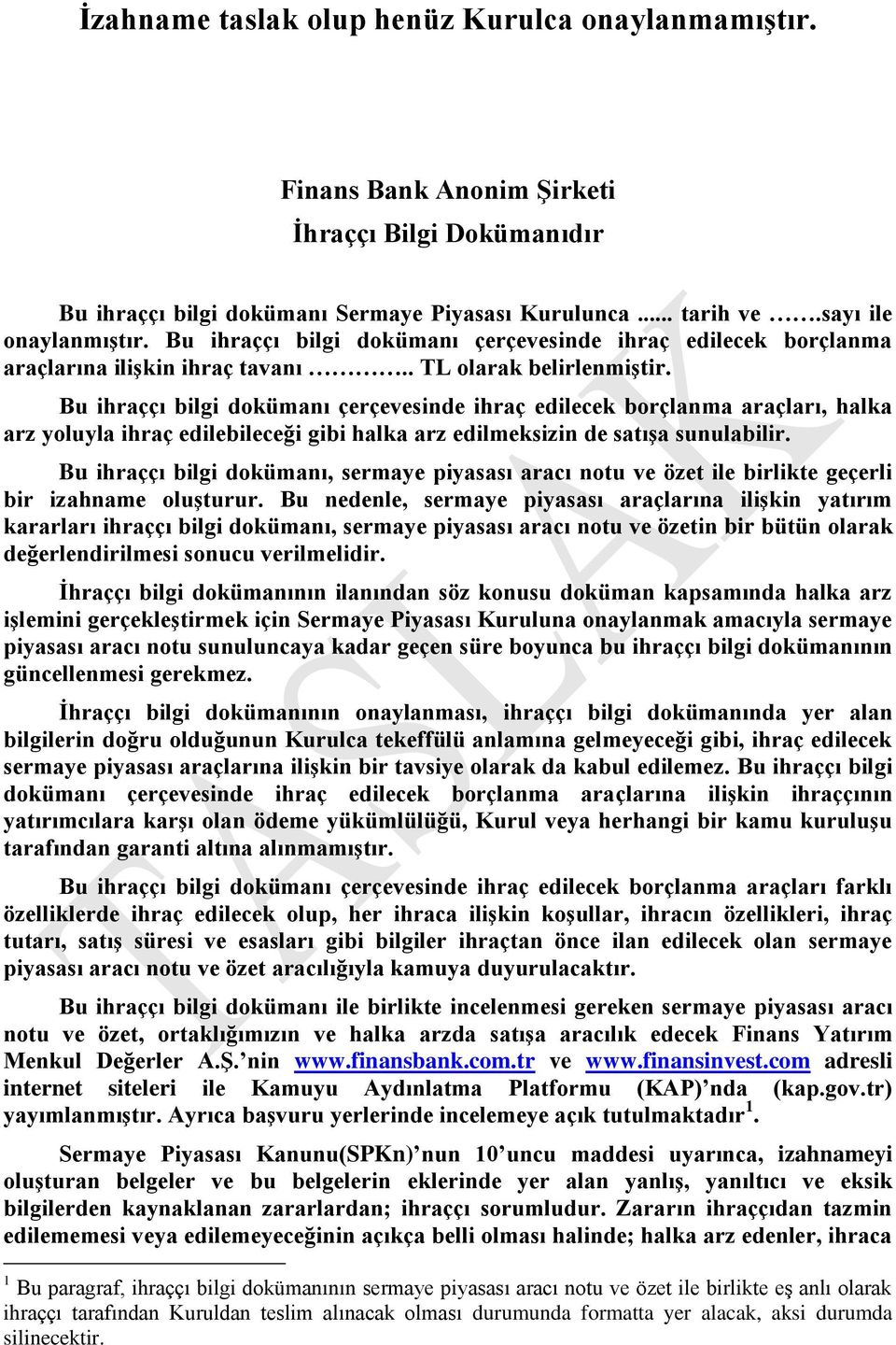 Bu ihraççı bilgi dokümanı çerçevesinde ihraç edilecek borçlanma araçları, halka arz yoluyla ihraç edilebileceği gibi halka arz edilmeksizin de satışa sunulabilir.