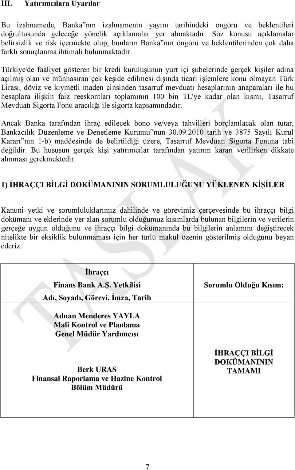 Türkiye'de faaliyet gösteren bir kredi kuruluşunun yurt içi şubelerinde gerçek kişiler adına açılmış olan ve münhasıran çek keşide edilmesi dışında ticari işlemlere konu olmayan Türk Lirası, döviz ve