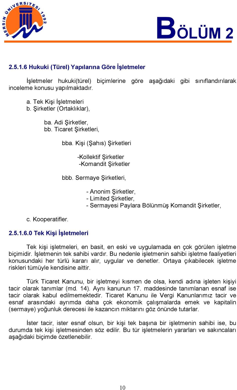 Sermaye Şirketleri, - Anonim Şirketler, - Limited Şirketler, - Sermayesi Paylara Bölünmüş Komandit Şirketler, Tek kişi işletmeleri, en basit, en eski ve uygulamada en çok görülen işletme biçimidir.