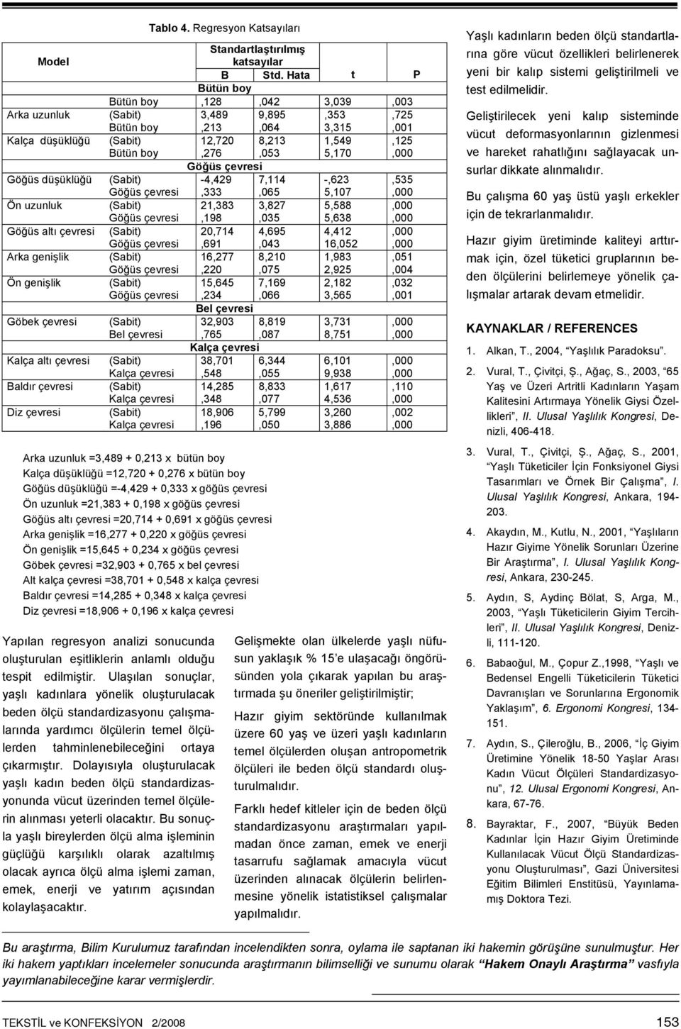 Dolayısıyla oluşturulacak yaşlı kadın beden ölçü standardizasyonunda vücut üzerinden temel ölçülerin alınması yeterli olacaktır.