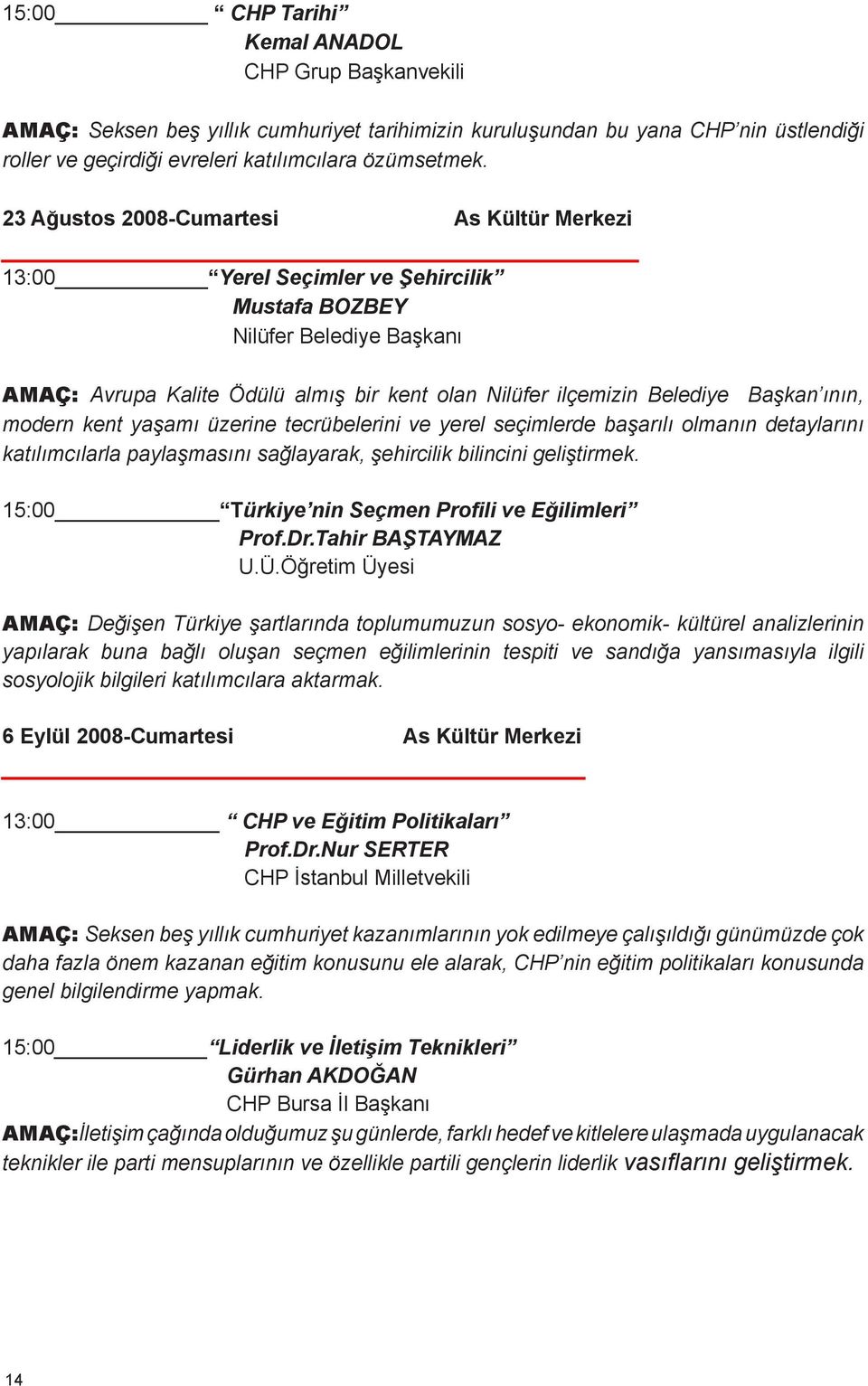 kent olan Nilüfer ilçemizin Belediye Başkan ının, modern kent yaşamı üzerine tecrübelerini ve yerel seçimlerde başarılı olmanın detaylarını katılımcılarla paylaşmasını sağlayarak, şehircilik