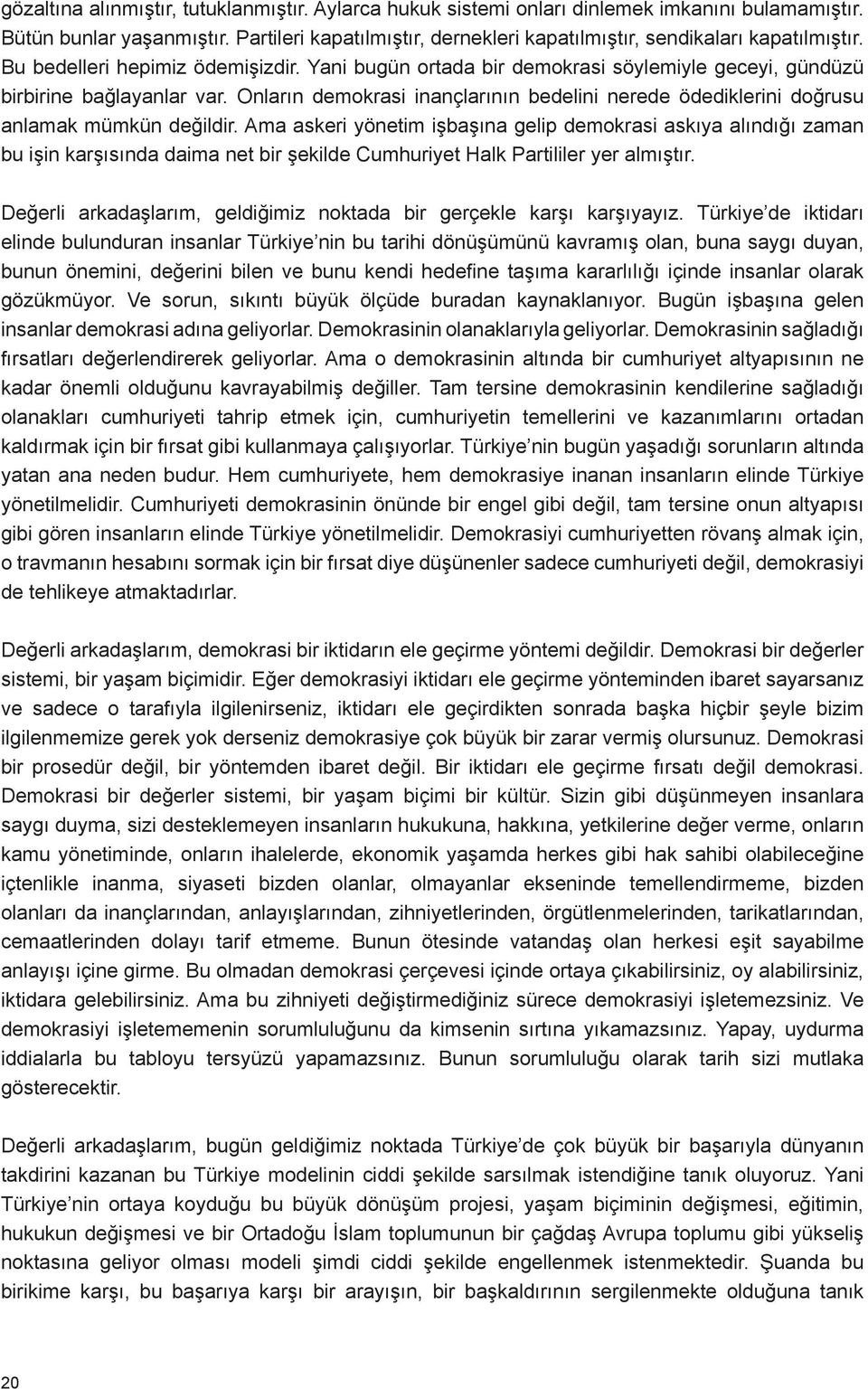 Onların demokrasi inançlarının bedelini nerede ödediklerini doğrusu anlamak mümkün değildir.