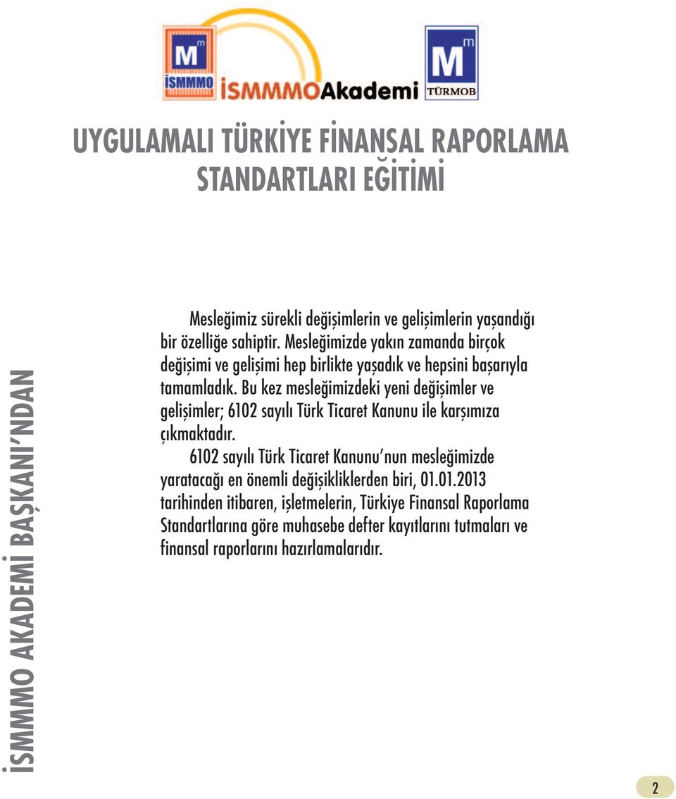 Bu kez mesleğimizdeki yeni değişimler ve gelişimler; 6102 sayılı Türk Ticaret Kanunu ile karşımıza çıkmaktadır.