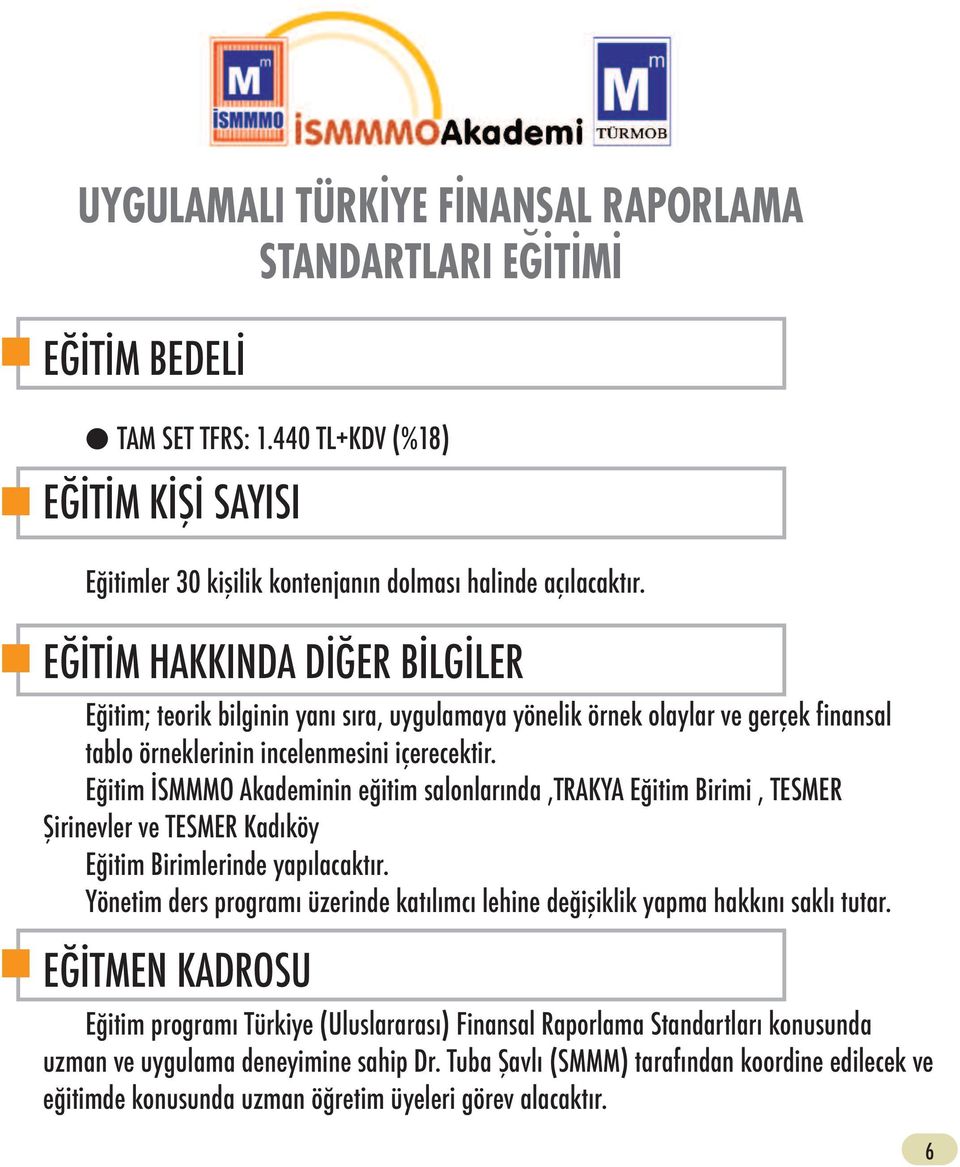 Eğitim İSMMMO Akademinin eğitim salonlarında,trakya Eğitim Birimi, TESMER Şirinevler ve TESMER Kadıköy Eğitim Birimlerinde yapılacaktır.