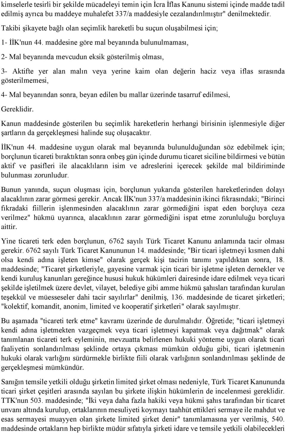 maddesine göre mal beyanında bulunulmaması, 2- Mal beyanında mevcudun eksik gösterilmiş olması, 3- Aktifte yer alan malın veya yerine kaim olan değerin haciz veya iflas sırasında gösterilmemesi, 4-