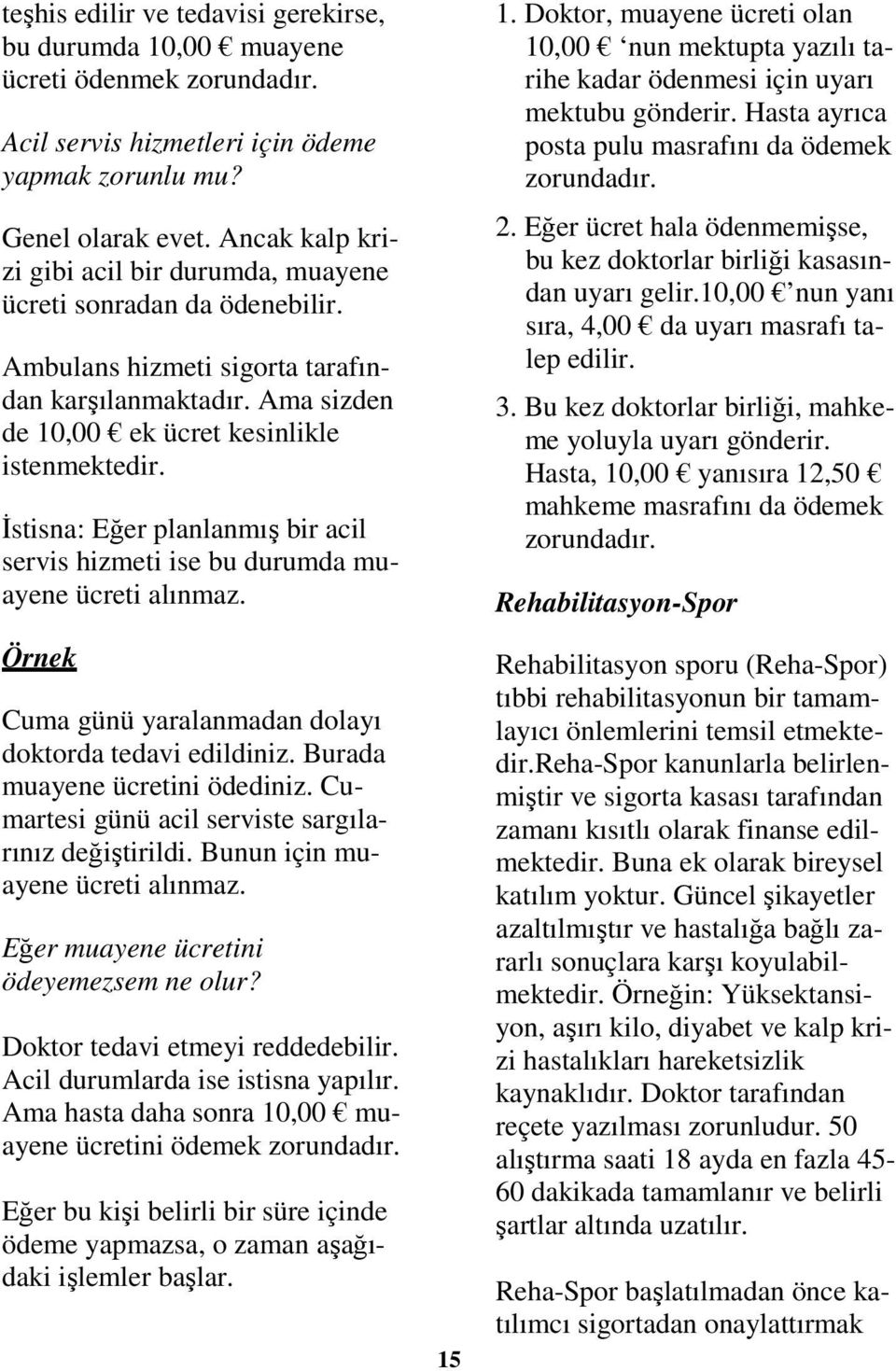 Đstisna: Eğer planlanmış bir acil servis hizmeti ise bu durumda muayene ücreti alınmaz. Örnek Cuma günü yaralanmadan dolayı doktorda tedavi edildiniz. Burada muayene ücretini ödediniz.