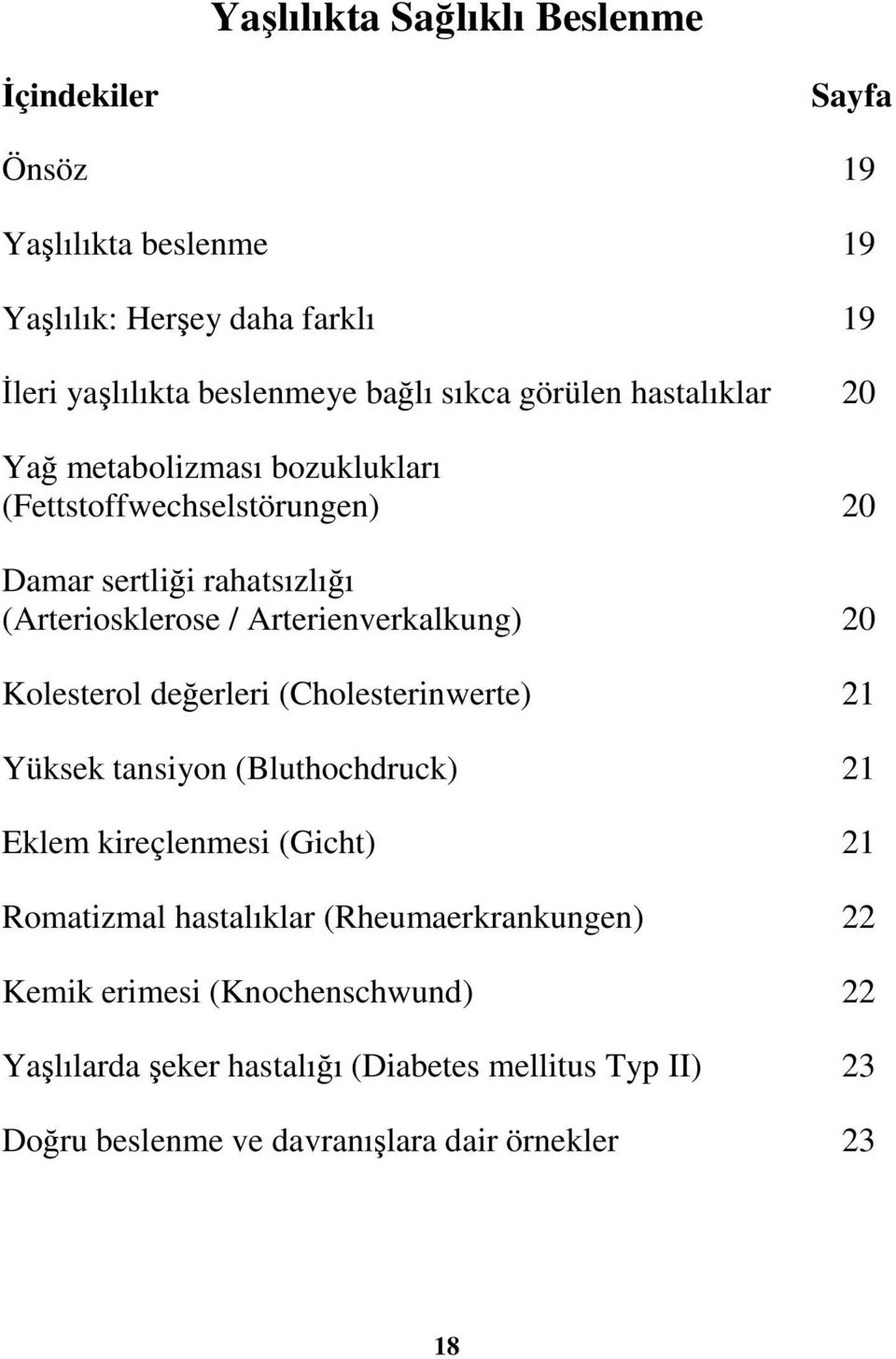 Arterienverkalkung) 20 Kolesterol değerleri (Cholesterinwerte) 21 Yüksek tansiyon (Bluthochdruck) 21 Eklem kireçlenmesi (Gicht) 21 Romatizmal