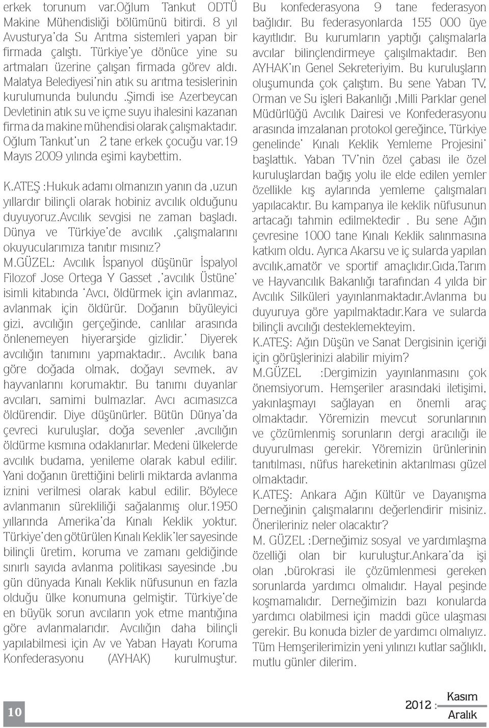 şimdi ise Azerbeycan Devletinin atık su ve içme suyu ihalesini kazanan firma da makine mühendisi olarak çalışmaktadır. Oğlum Tankut un 2 tane erkek çocuğu var.19 Mayıs 2009 yılında eşimi kaybettim. K.