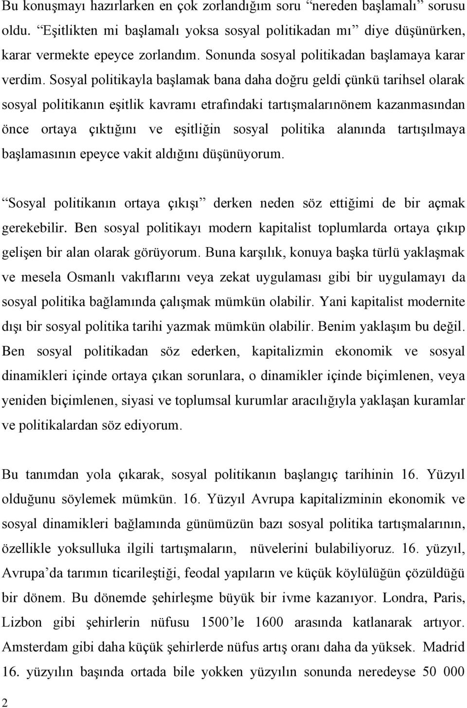 Sosyal politikayla başlamak bana daha doğru geldi çünkü tarihsel olarak sosyal politikanın eşitlik kavramı etrafındaki tartışmalarınönem kazanmasından önce ortaya çıktığını ve eşitliğin sosyal