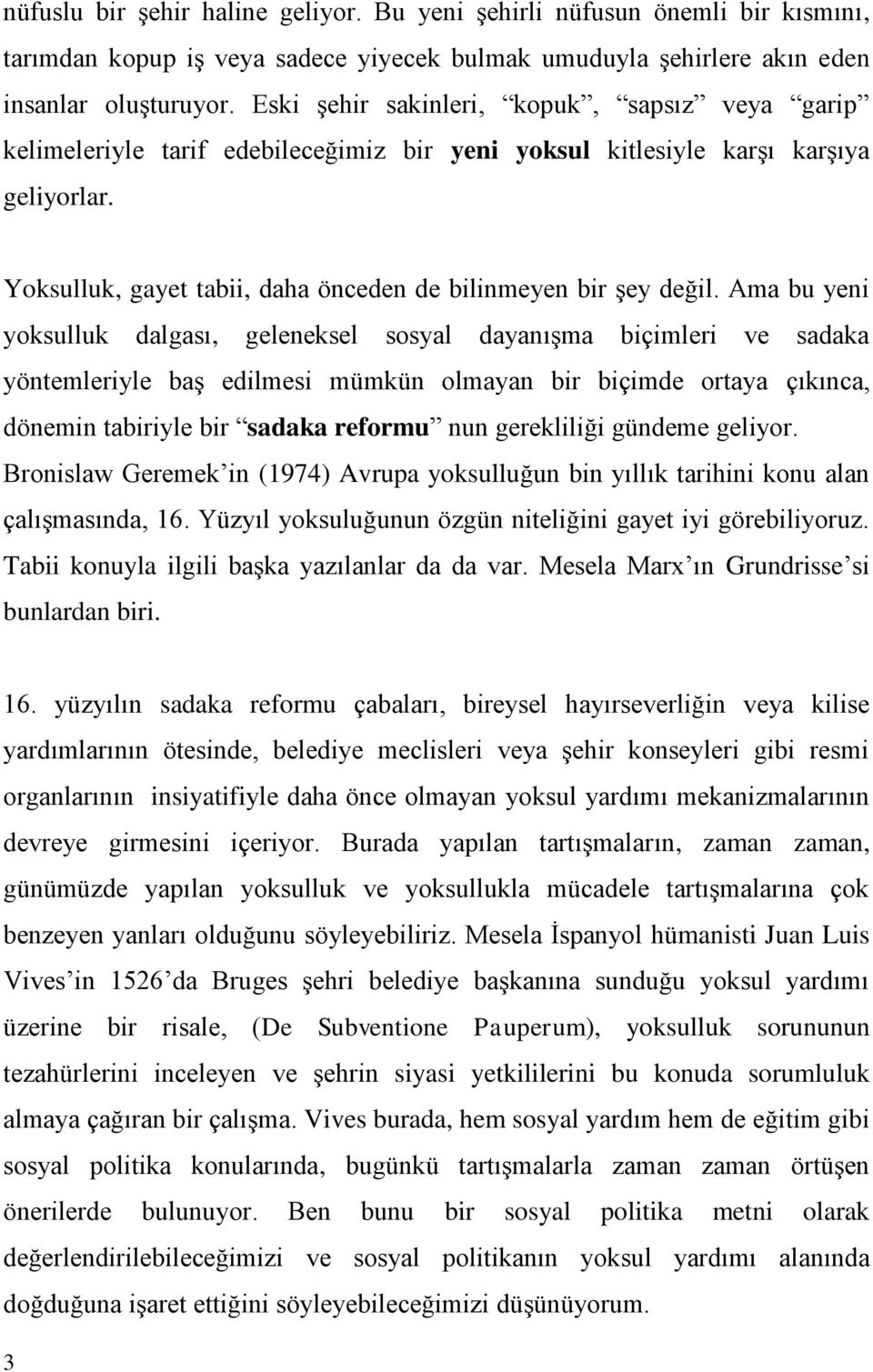 Ama bu yeni yoksulluk dalgası, geleneksel sosyal dayanışma biçimleri ve sadaka yöntemleriyle baş edilmesi mümkün olmayan bir biçimde ortaya çıkınca, dönemin tabiriyle bir sadaka reformu nun