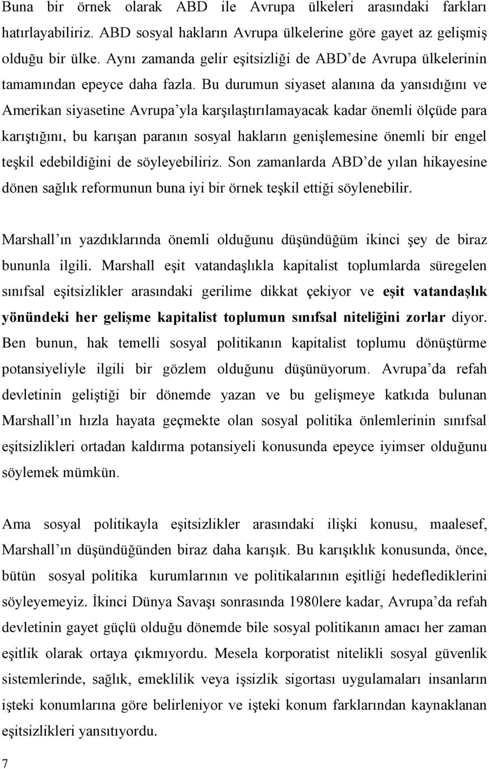 Bu durumun siyaset alanına da yansıdığını ve Amerikan siyasetine Avrupa yla karşılaştırılamayacak kadar önemli ölçüde para karıştığını, bu karışan paranın sosyal hakların genişlemesine önemli bir