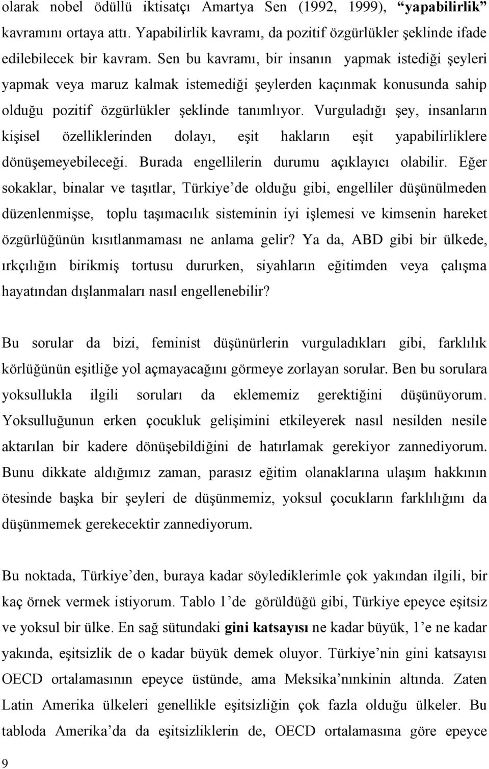 Vurguladığı şey, insanların kişisel özelliklerinden dolayı, eşit hakların eşit yapabilirliklere dönüşemeyebileceği. Burada engellilerin durumu açıklayıcı olabilir.