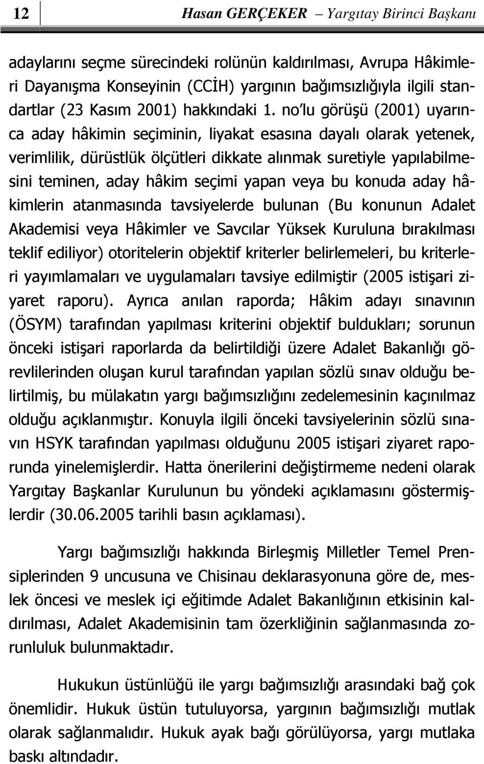 no lu görüşü (2001) uyarınca aday hâkimin seçiminin, liyakat esasına dayalı olarak yetenek, verimlilik, dürüstlük ölçütleri dikkate alınmak suretiyle yapılabilmesini teminen, aday hâkim seçimi yapan