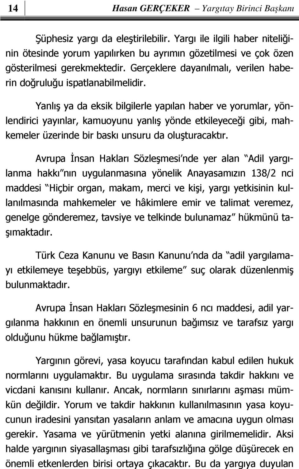 Yanlış ya da eksik bilgilerle yapılan haber ve yorumlar, yönlendirici yayınlar, kamuoyunu yanlış yönde etkileyeceği gibi, mahkemeler üzerinde bir baskı unsuru da oluşturacaktır.