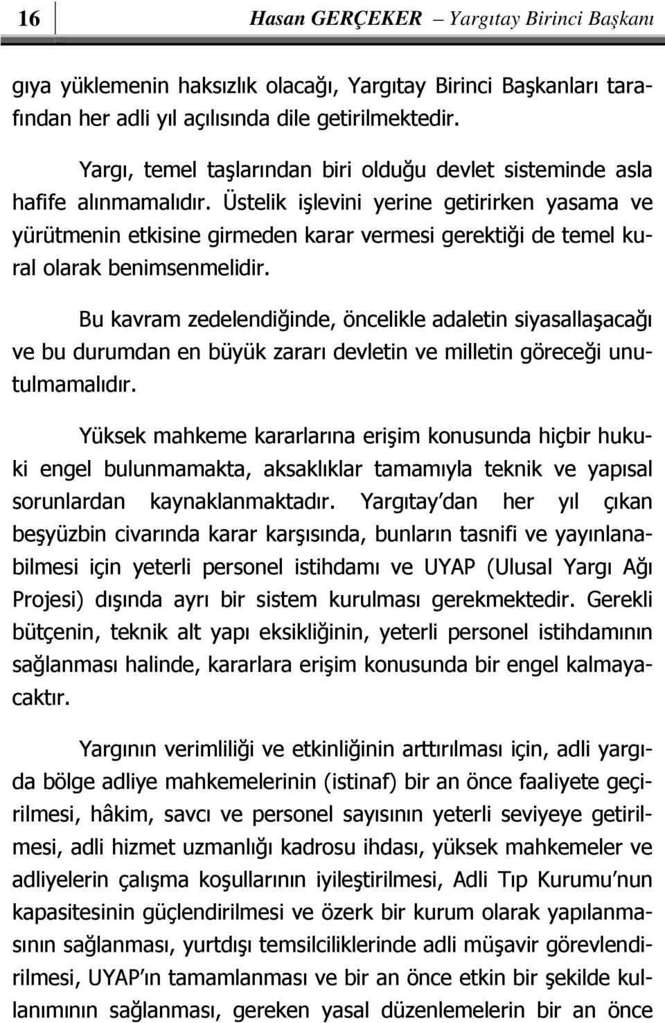 Üstelik işlevini yerine getirirken yasama ve yürütmenin etkisine girmeden karar vermesi gerektiği de temel kural olarak benimsenmelidir.