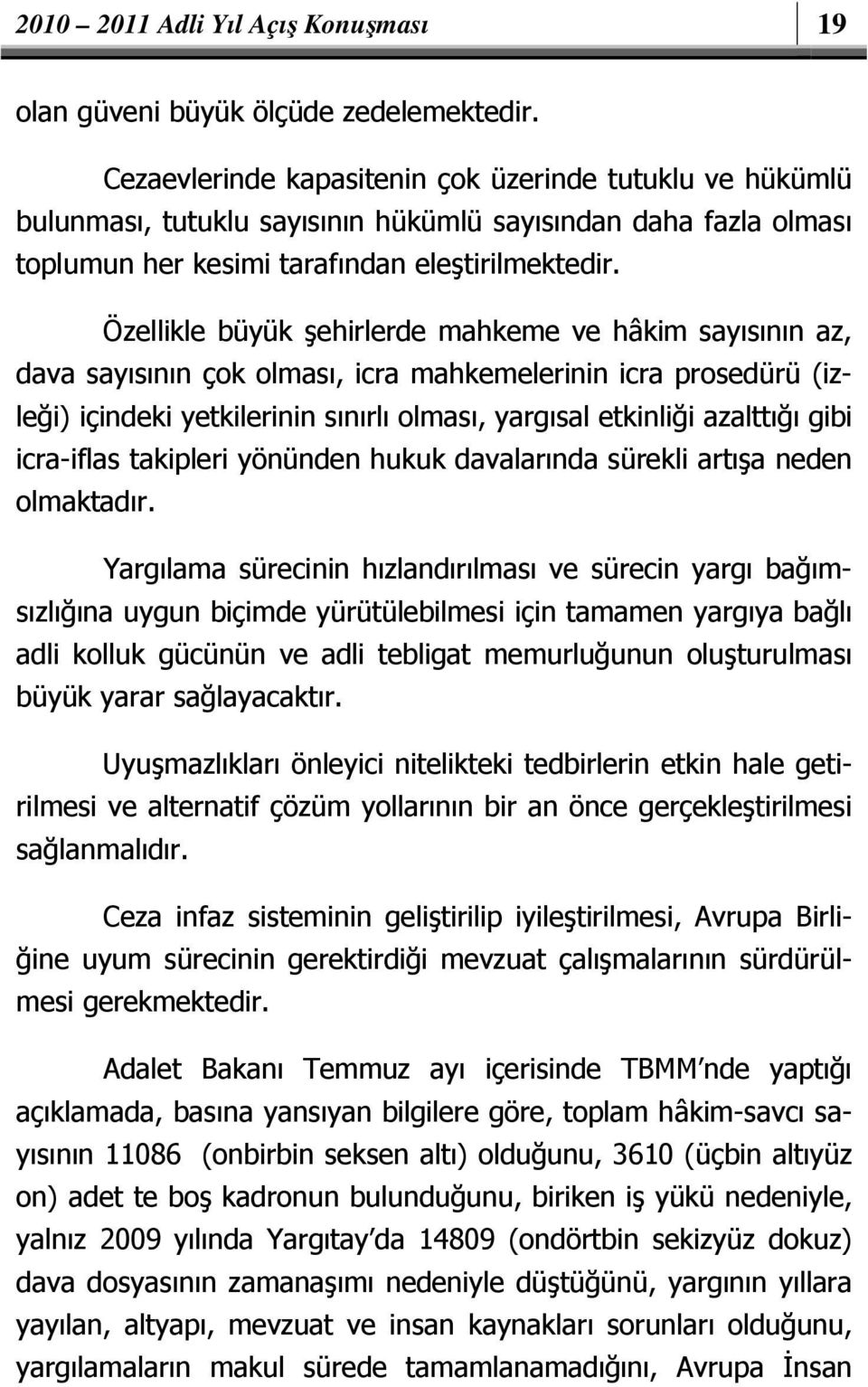 Özellikle büyük şehirlerde mahkeme ve hâkim sayısının az, dava sayısının çok olması, icra mahkemelerinin icra prosedürü (izleği) içindeki yetkilerinin sınırlı olması, yargısal etkinliği azalttığı