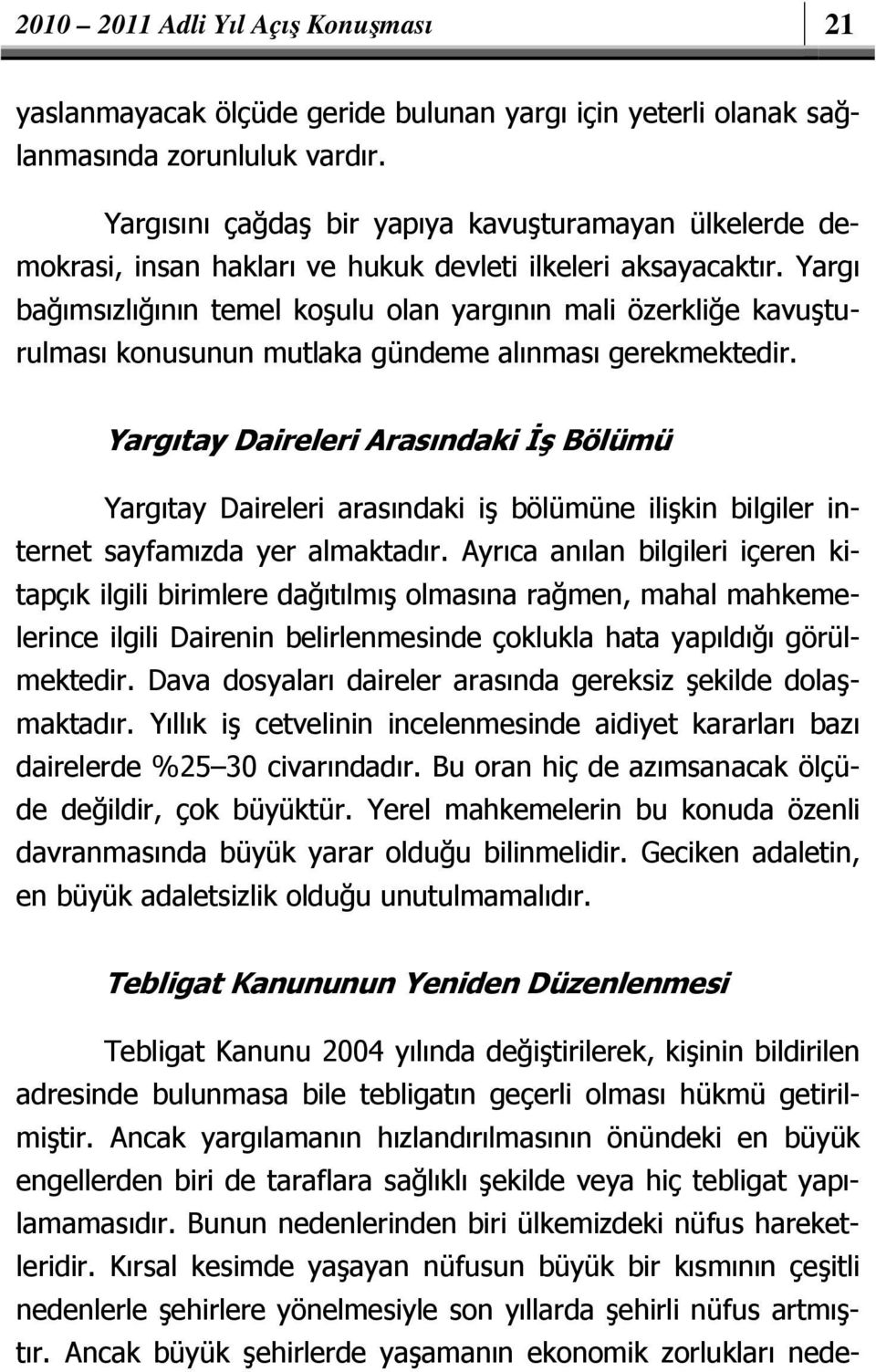 Yargı bağımsızlığının temel koşulu olan yargının mali özerkliğe kavuşturulması konusunun mutlaka gündeme alınması gerekmektedir.