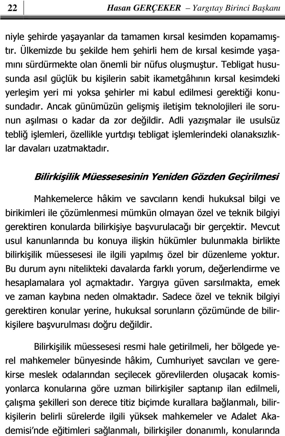 Tebligat hususunda asıl güçlük bu kişilerin sabit ikametgâhının kırsal kesimdeki yerleşim yeri mi yoksa şehirler mi kabul edilmesi gerektiği konusundadır.