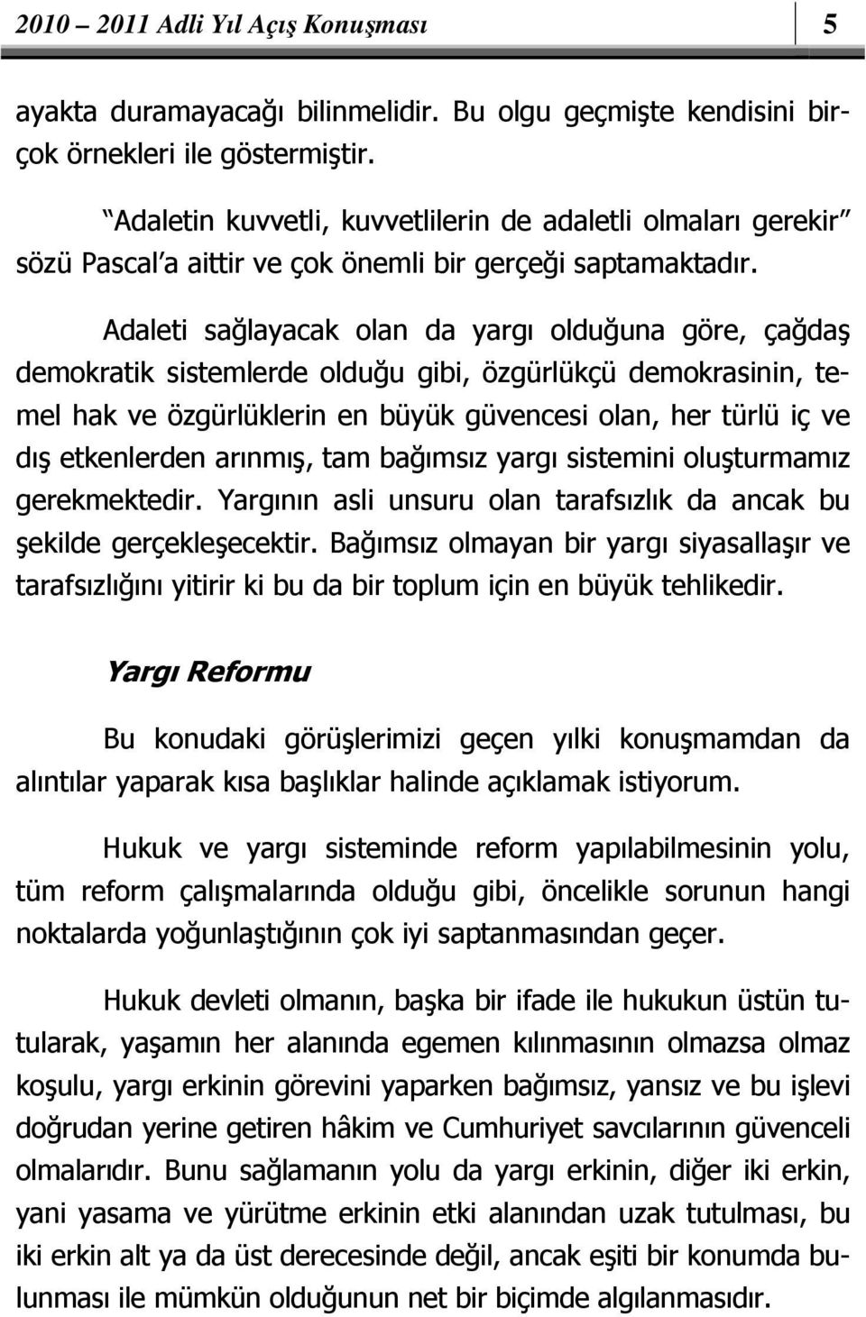 Adaleti sağlayacak olan da yargı olduğuna göre, çağdaş demokratik sistemlerde olduğu gibi, özgürlükçü demokrasinin, temel hak ve özgürlüklerin en büyük güvencesi olan, her türlü iç ve dış etkenlerden