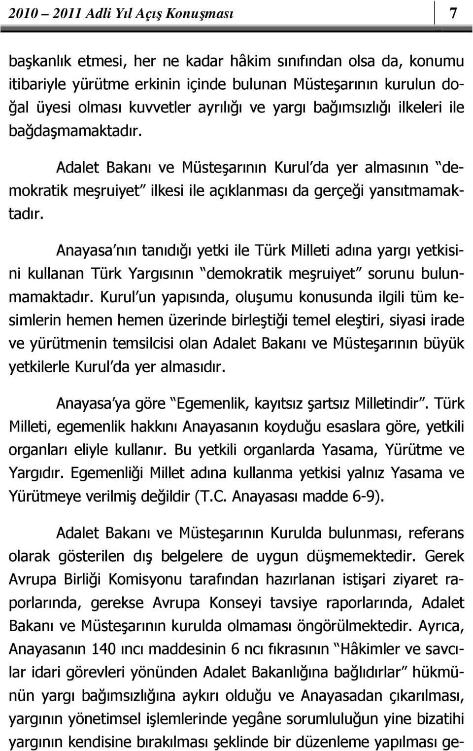 Anayasa nın tanıdığı yetki ile Türk Milleti adına yargı yetkisini kullanan Türk Yargısının demokratik meşruiyet sorunu bulunmamaktadır.