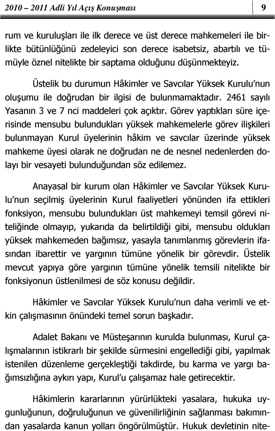 Görev yaptıkları süre içerisinde mensubu bulundukları yüksek mahkemelerle görev ilişkileri bulunmayan Kurul üyelerinin hâkim ve savcılar üzerinde yüksek mahkeme üyesi olarak ne doğrudan ne de nesnel