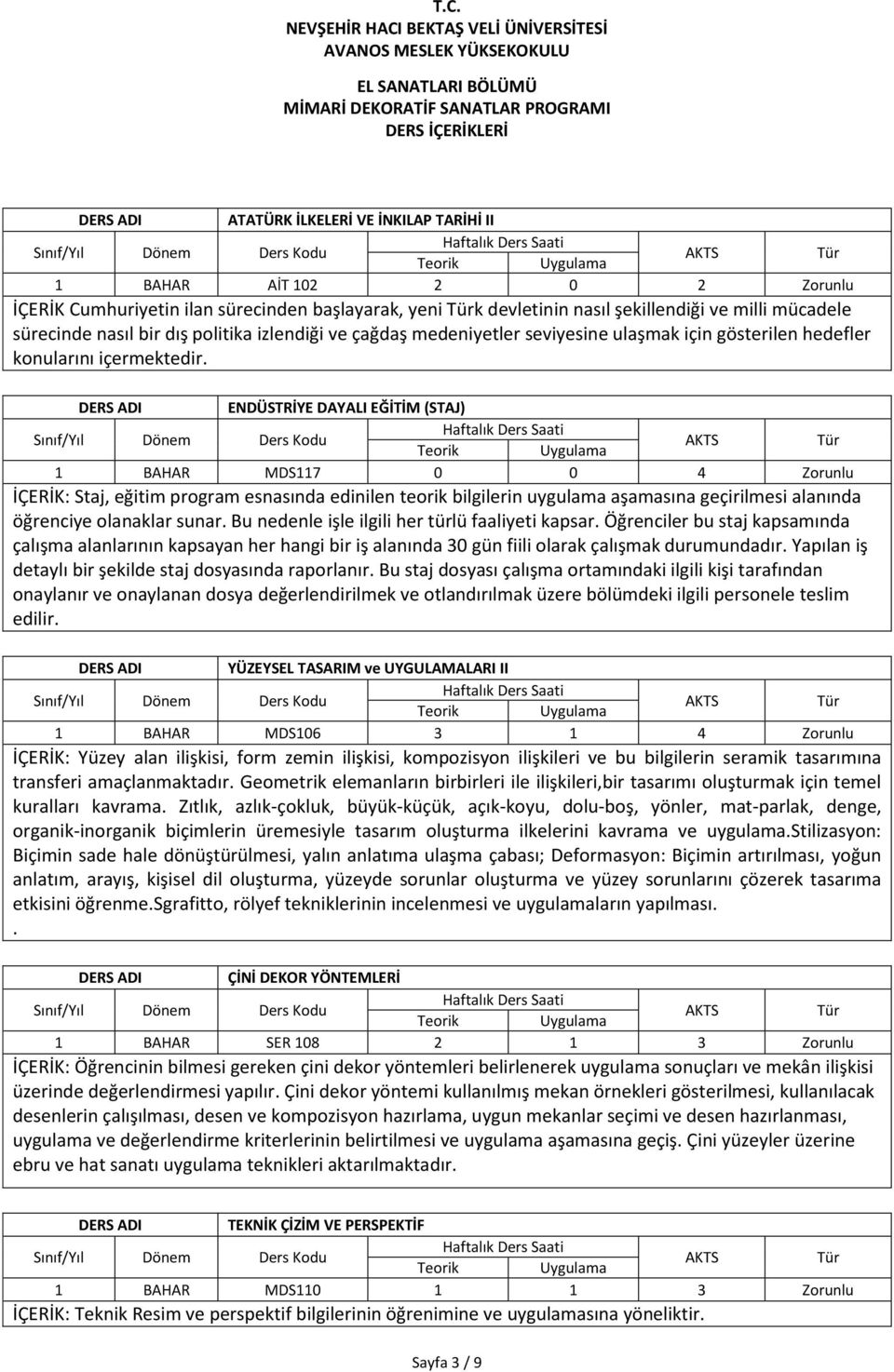 ENDÜSTRİYE DAYALI EĞİTİM (STAJ) 1 BAHAR MDS117 0 0 4 Zorunlu İÇERİK: Staj, eğitim program esnasında edinilen teorik bilgilerin uygulama aşamasına geçirilmesi alanında öğrenciye olanaklar sunar.