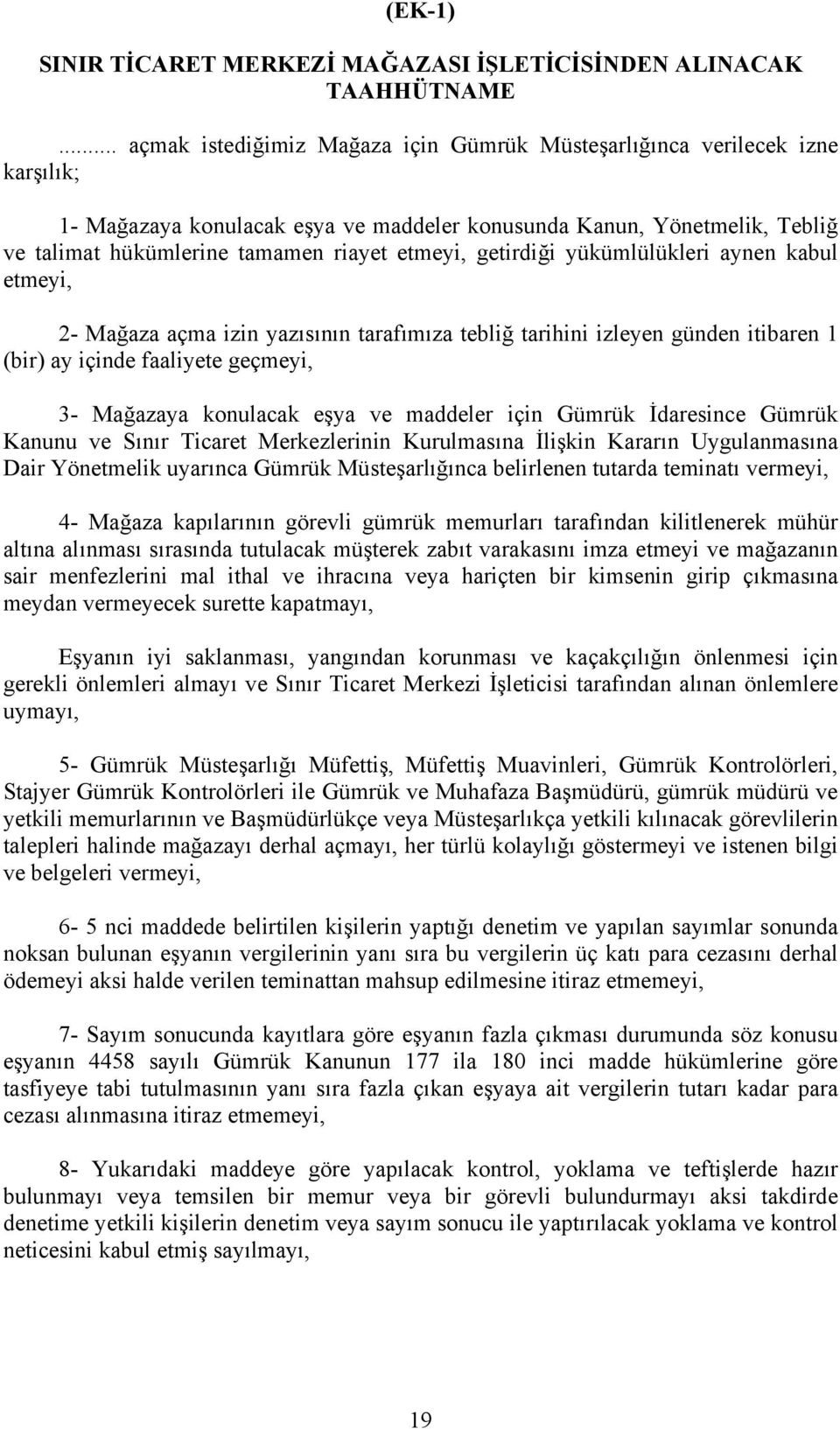 etmeyi, getirdiği yükümlülükleri aynen kabul etmeyi, 2- Mağaza açma izin yazısının tarafımıza tebliğ tarihini izleyen günden itibaren 1 (bir) ay içinde faaliyete geçmeyi, 3- Mağazaya konulacak eşya