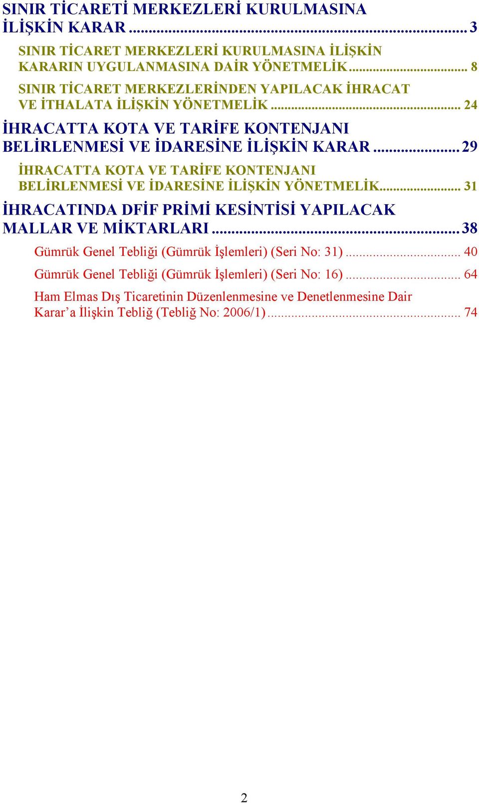 ..29 İHRACATTA KOTA VE TARİFE KONTENJANI BELİRLENMESİ VE İDARESİNE İLİŞKİN YÖNETMELİK... 31 İHRACATINDA DFİF PRİMİ KESİNTİSİ YAPILACAK MALLAR VE MİKTARLARI.