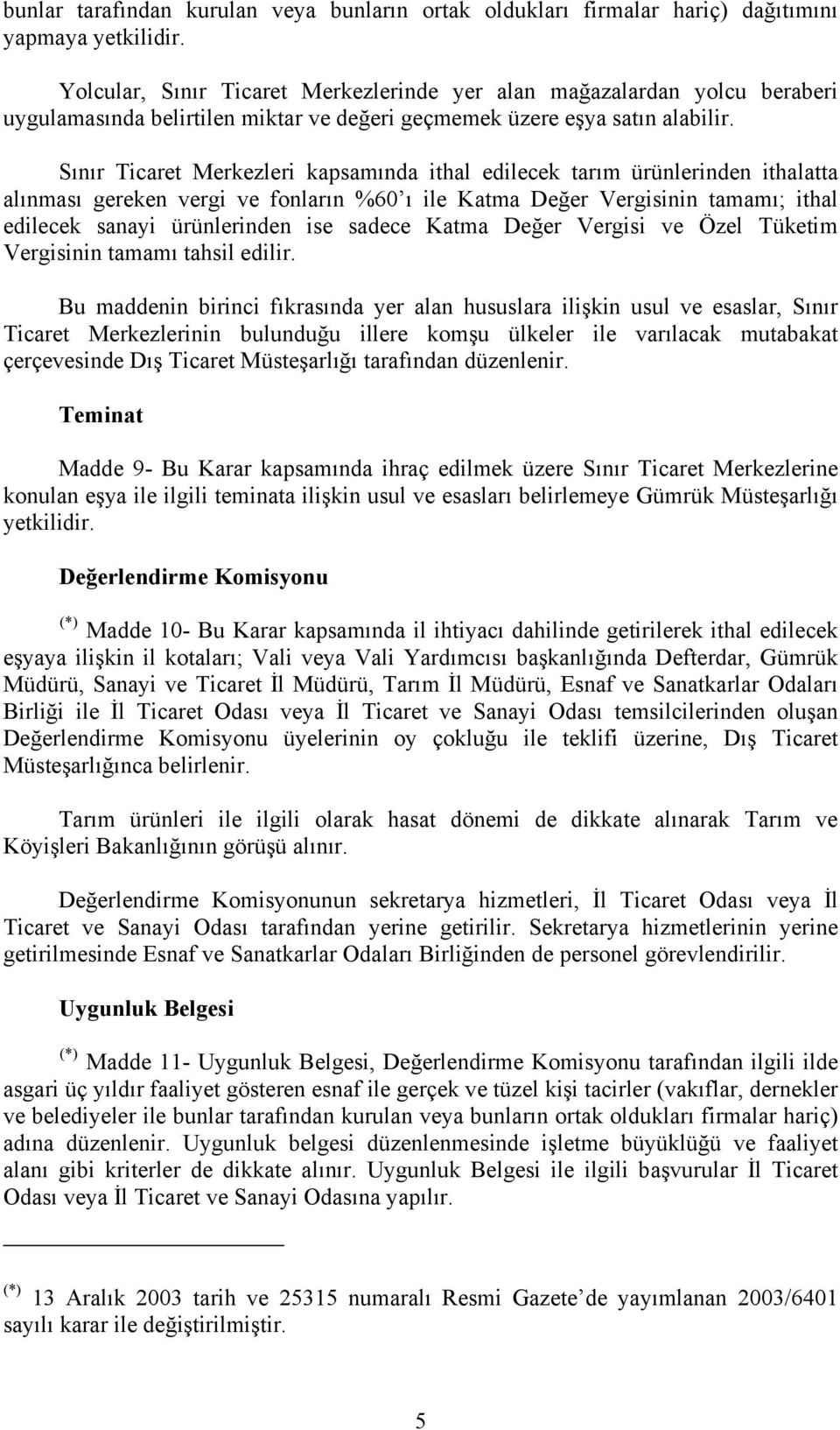 Sınır Ticaret Merkezleri kapsamında ithal edilecek tarım ürünlerinden ithalatta alınması gereken vergi ve fonların %60 ı ile Katma Değer Vergisinin tamamı; ithal edilecek sanayi ürünlerinden ise