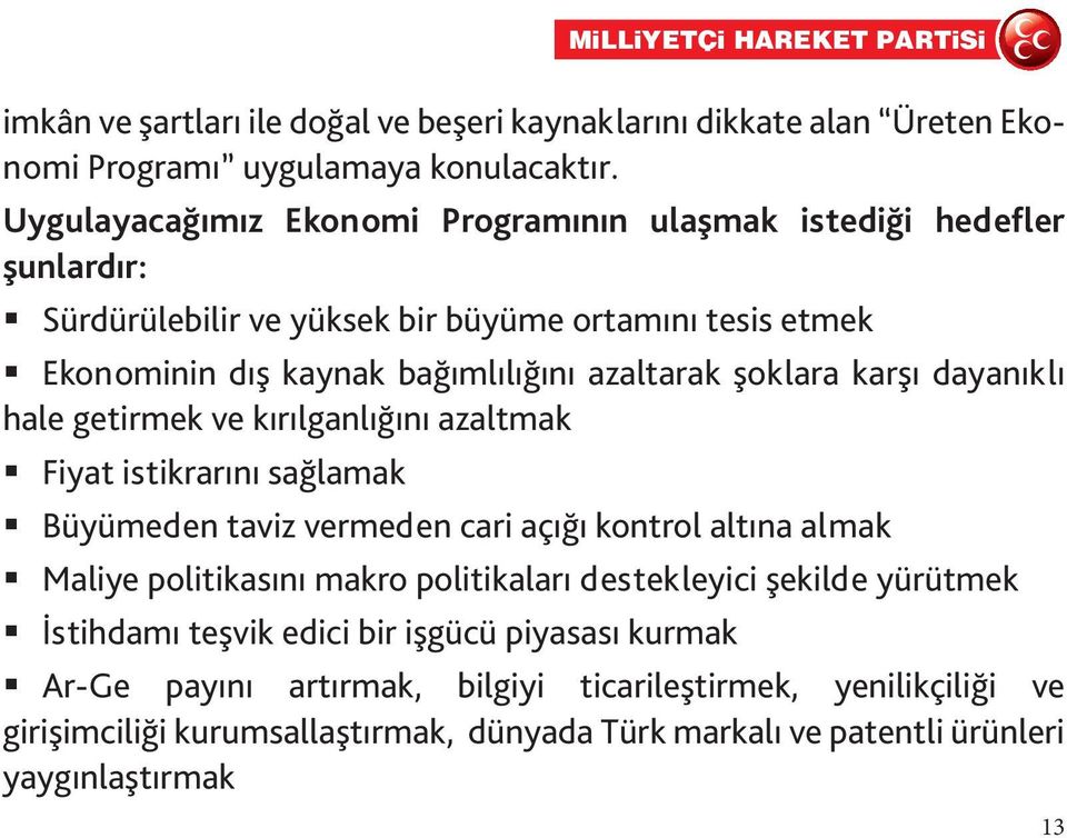 şoklara karşı dayanıklı hale getirmek ve kırılganlığını azaltmak Fiyat istikrarını sağlamak Büyümeden taviz vermeden cari açığı kontrol altına almak Maliye politikasını makro