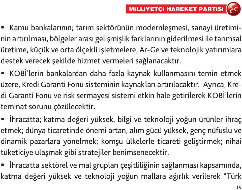 KOBİ lerin bankalardan daha fazla kaynak kullanmasını temin etmek üzere, Kredi Garanti Fonu sisteminin kaynakları artırılacaktır.