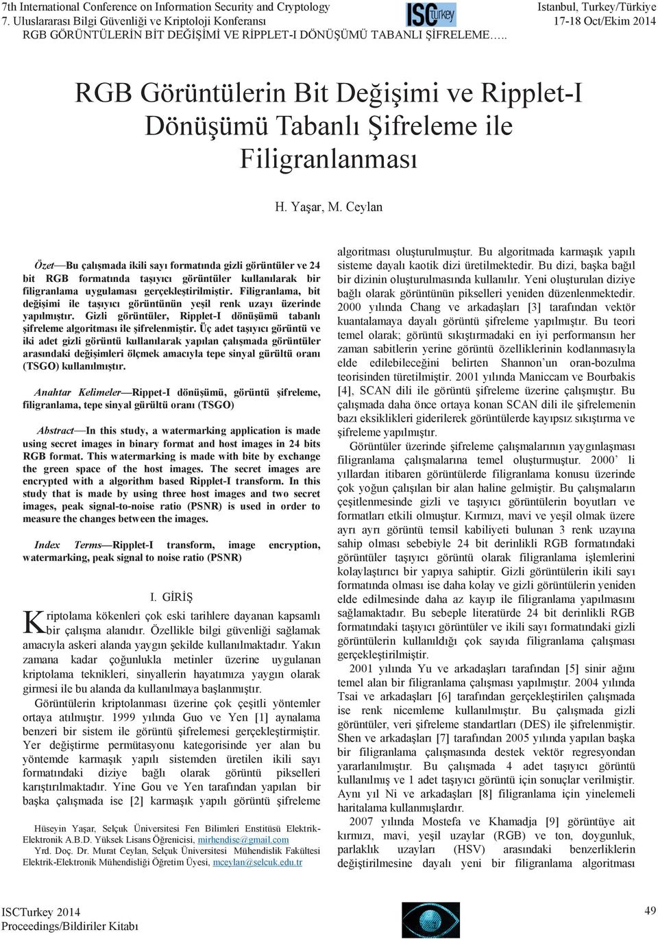 Filigranlama, bit değişimi ile taşıyıcı görüntünün yeşil renk uzayı üzerinde yapılmıştır. Gizli görüntüler, Ripplet-I dönüşümü tabanlı şifreleme algoritması ile şifrelenmiştir.