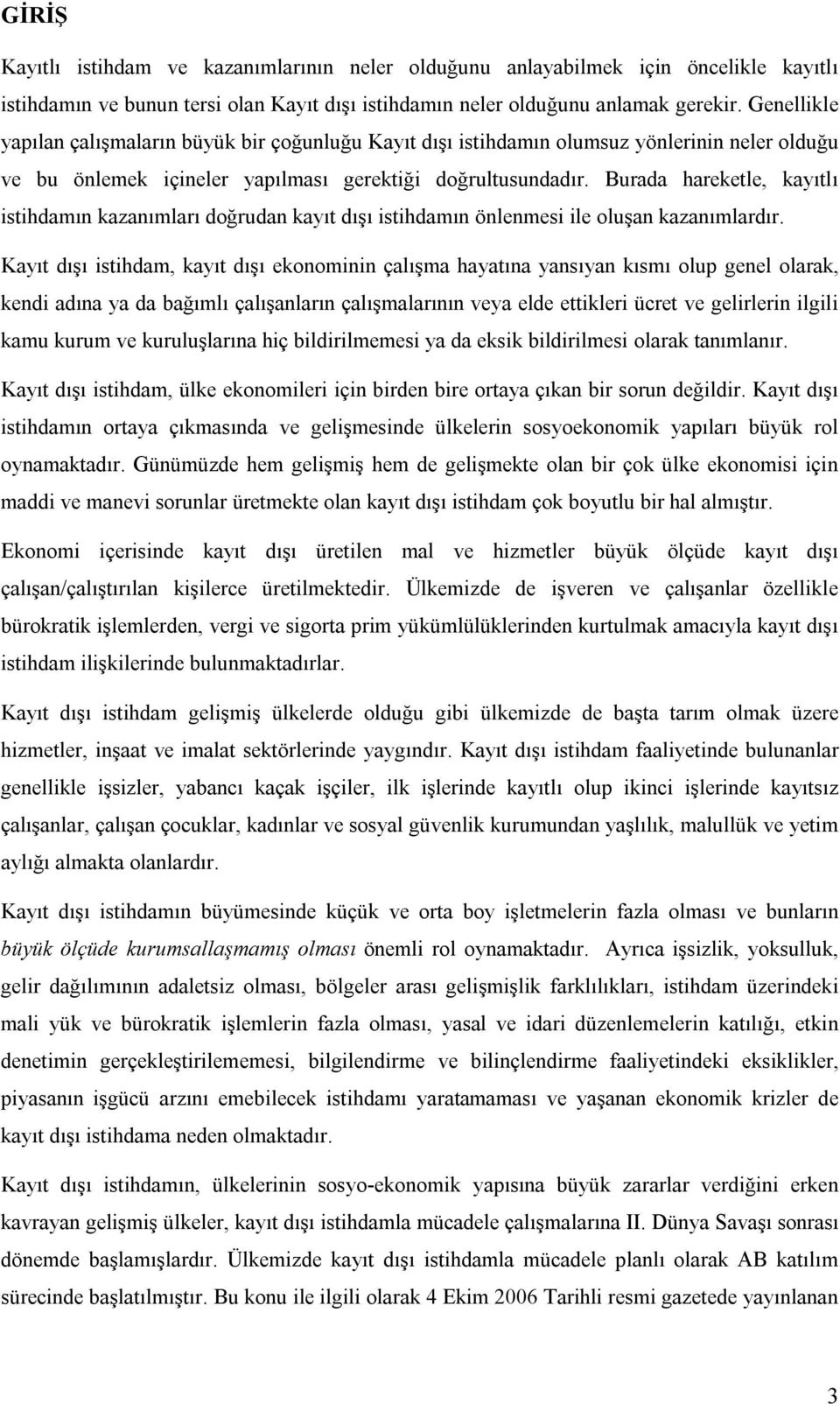 Burada hareketle, kayıtlı istihdamın kazanımları doğrudan kayıt dışı istihdamın önlenmesi ile oluşan kazanımlardır.