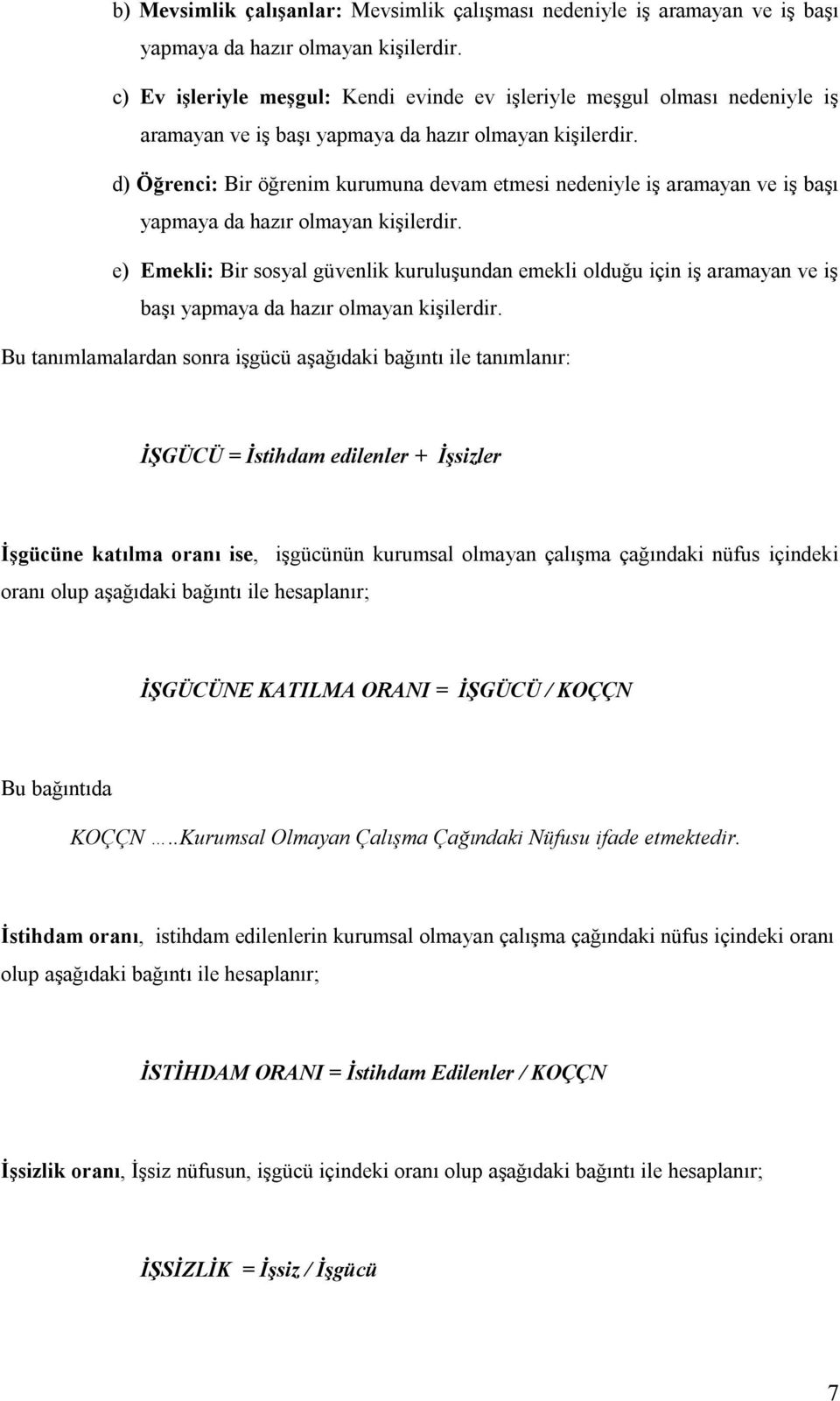 d) Öğrenci: Bir öğrenim kurumuna devam etmesi nedeniyle iş aramayan ve iş başı yapmaya da hazır olmayan kişilerdir.