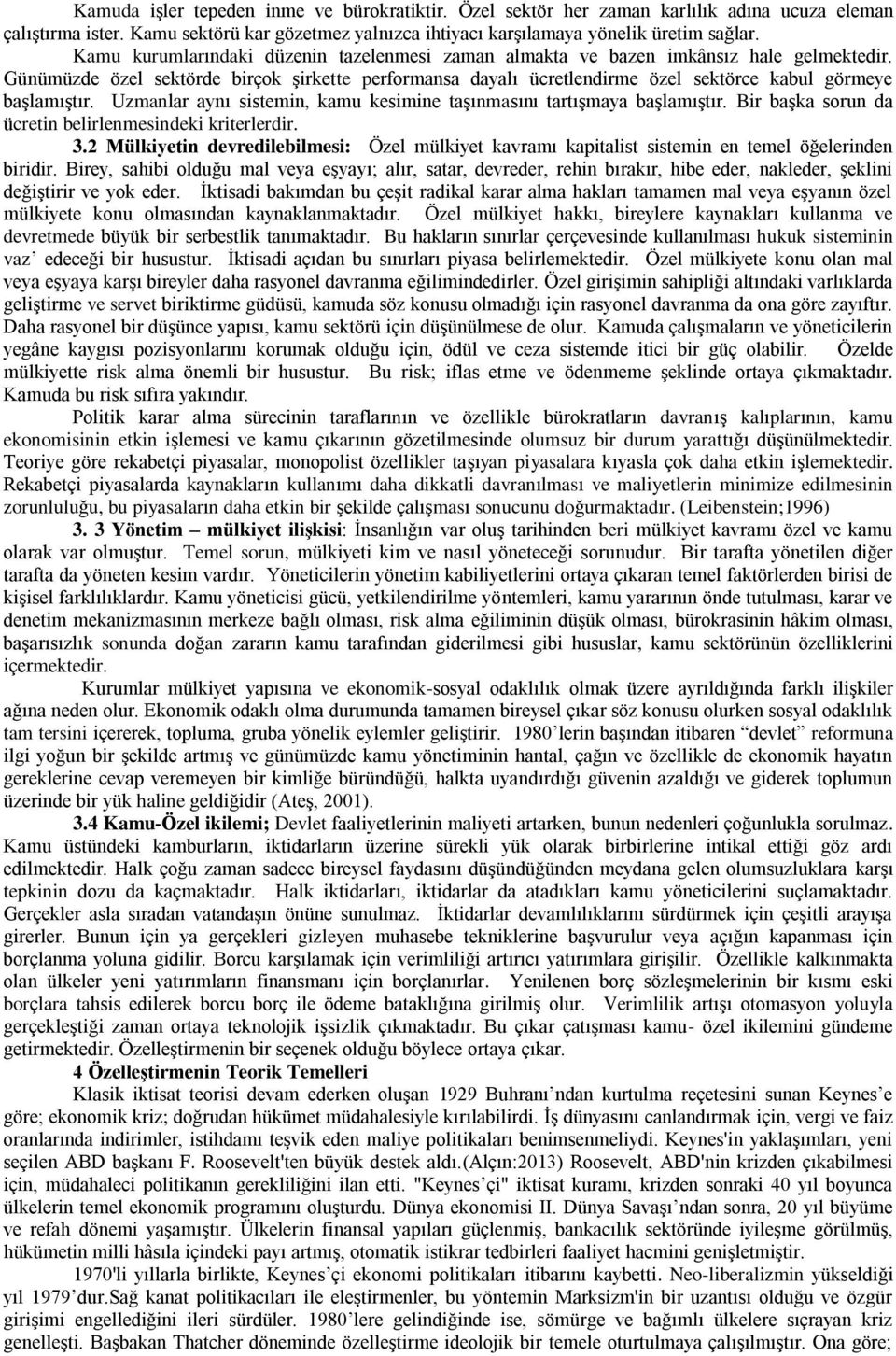 Günümüzde özel sektörde birçok şirkette performansa dayalı ücretlendirme özel sektörce kabul görmeye başlamıştır. Uzmanlar aynı sistemin, kamu kesimine taşınmasını tartışmaya başlamıştır.