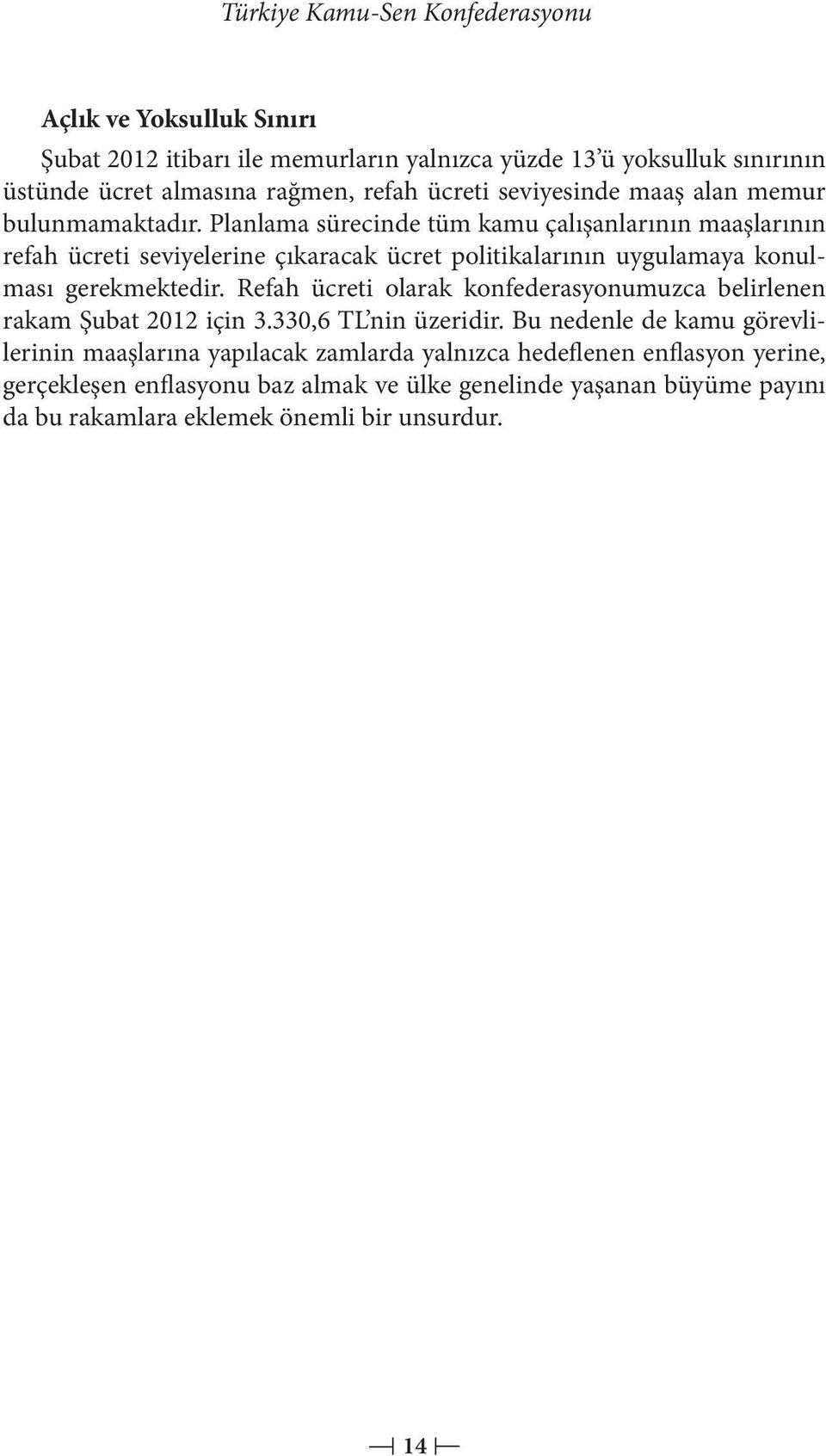 Planlama sürecinde tüm kamu çalışanlarının maaşlarının refah ücreti seviyelerine çıkaracak ücret politikalarının uygulamaya konulması gerekmektedir.