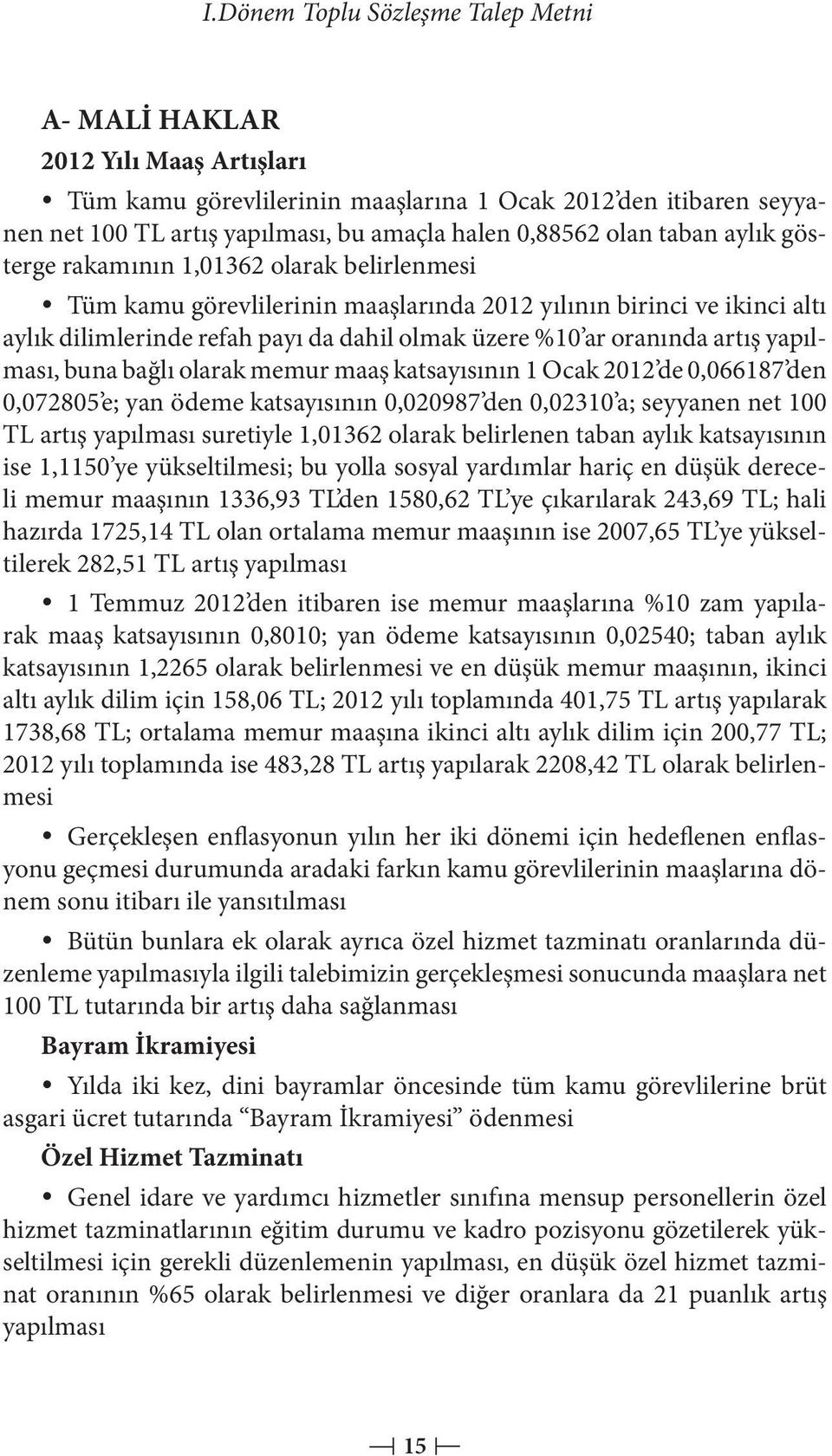 oranında artış yapılması, buna bağlı olarak memur maaş katsayısının 1 Ocak 2012 de 0,066187 den 0,072805 e; yan ödeme katsayısının 0,020987 den 0,02310 a; seyyanen net 100 TL artış yapılması