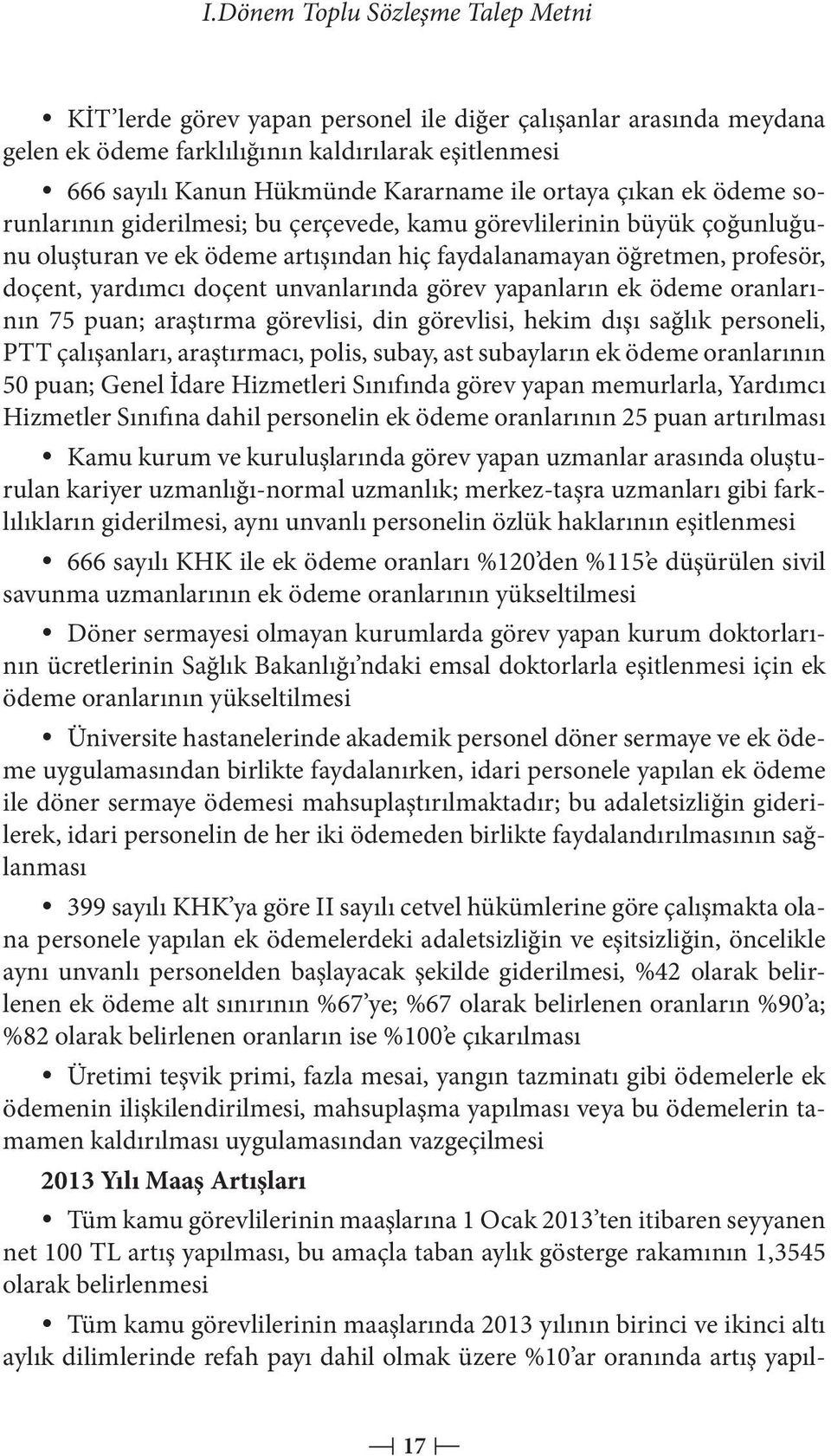 unvanlarında görev yapanların ek ödeme oranlarının 75 puan; araştırma görevlisi, din görevlisi, hekim dışı sağlık personeli, PTT çalışanları, araştırmacı, polis, subay, ast subayların ek ödeme