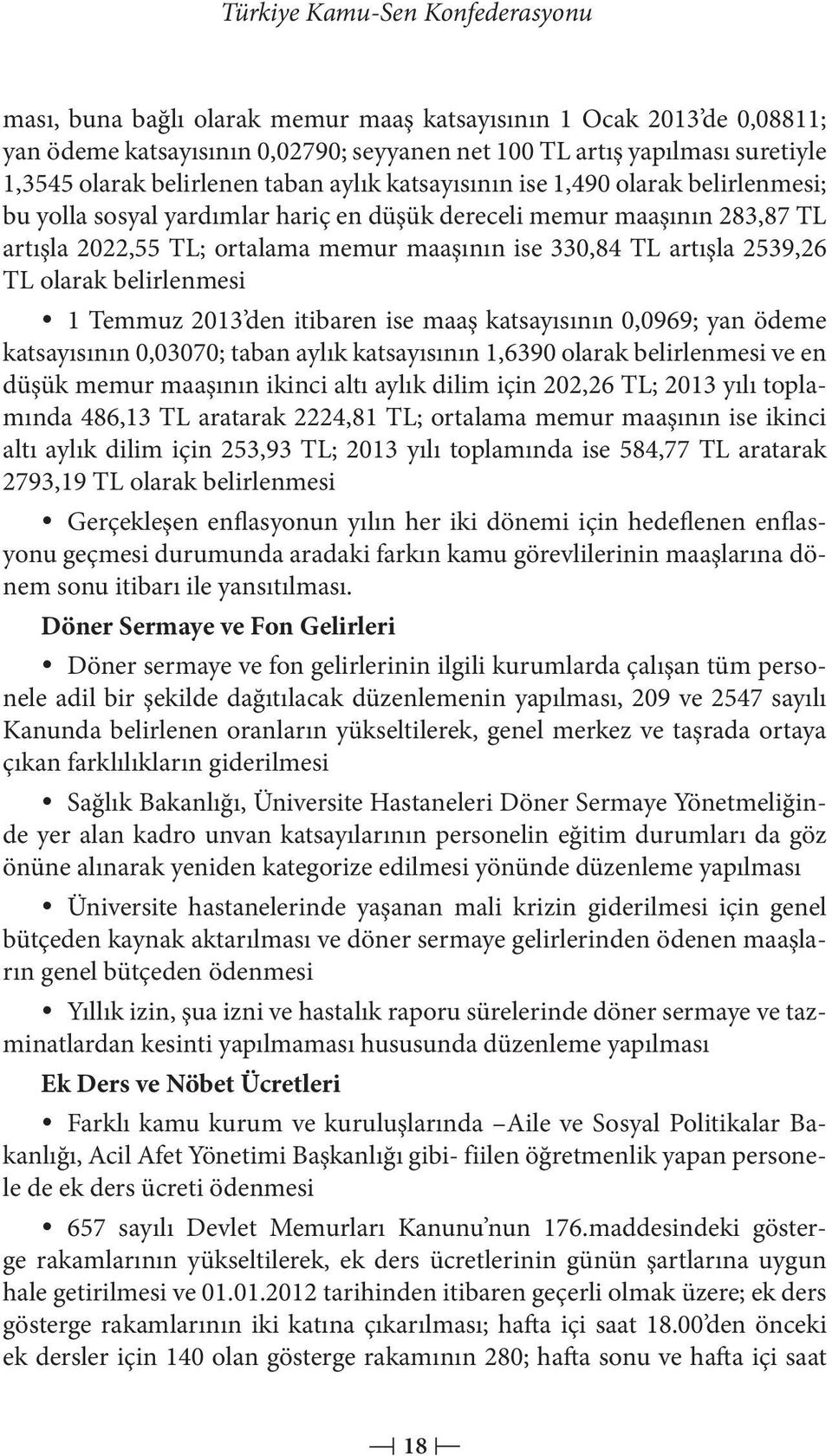 artışla 2539,26 TL olarak belirlenmesi 1 Temmuz 2013 den itibaren ise maaş katsayısının 0,0969; yan ödeme katsayısının 0,03070; taban aylık katsayısının 1,6390 olarak belirlenmesi ve en düşük memur