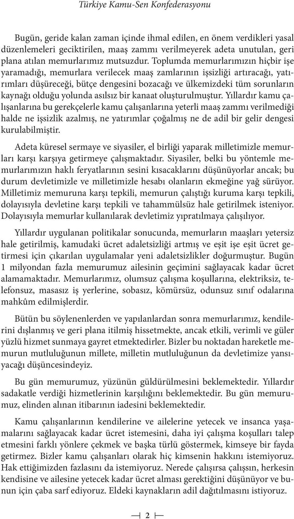 Toplumda memurlarımızın hiçbir işe yaramadığı, memurlara verilecek maaş zamlarının işsizliği artıracağı, yatırımları düşüreceği, bütçe dengesini bozacağı ve ülkemizdeki tüm sorunların kaynağı olduğu